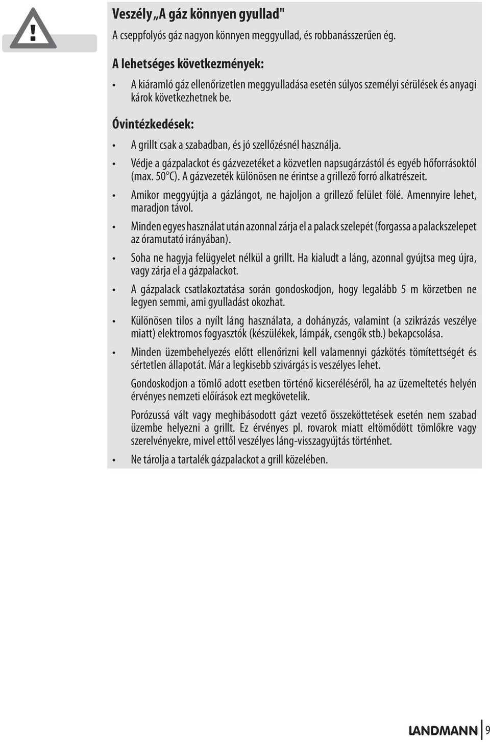 Óvintézkedések: A grillt csak a szabadban, és jó szellőzésnél használja. Védje a gázpalackot és gázvezetéket a közvetlen napsugárzástól és egyéb hőforrásoktól (max. 50 C).