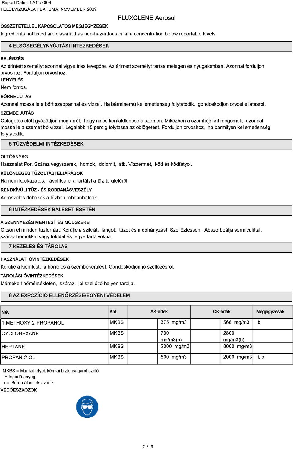 BŐRRE JUTÁS Azonnal mossa le a bőrt szappannal és vízzel. Ha bárminemű kellemetlenség folytatódik, gondoskodjon orvosi ellátásról.