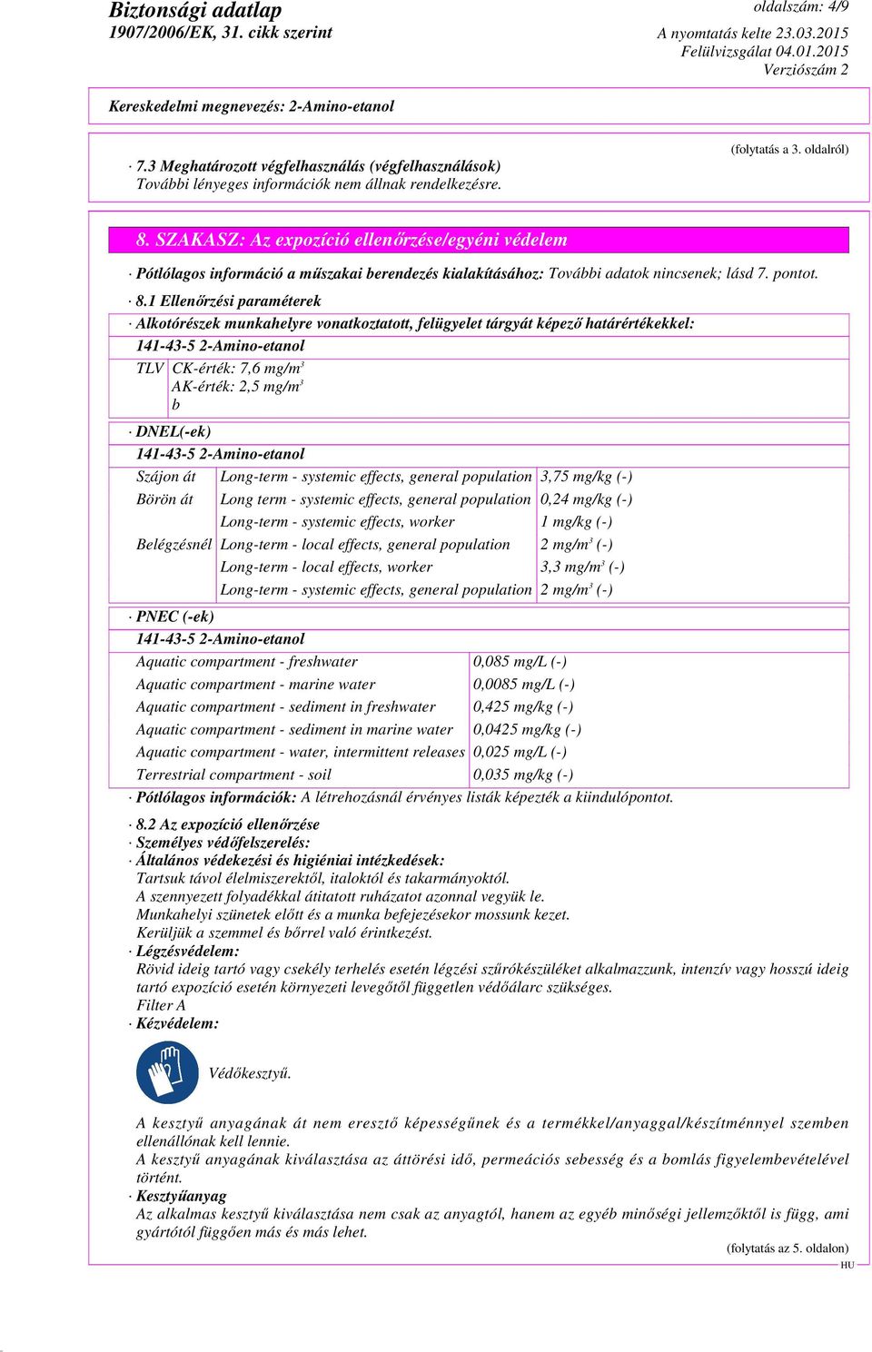 1 Ellenőrzési paraméterek Alkotórészek munkahelyre vonatkoztatott, felügyelet tárgyát képező határértékekkel: TLV CK-érték: 7,6 mg/m 3 AK-érték: 2,5 mg/m 3 b DNEL(-ek) Szájon át Long-term - systemic