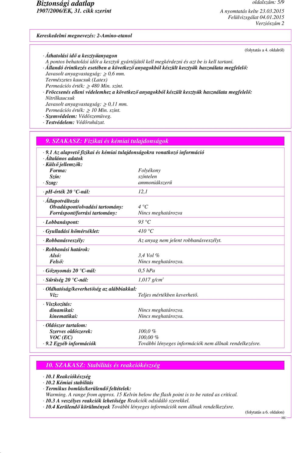 Fröccsenés elleni védelemhez a következő anyagokból készült kesztyűk használata megfelelő: Nitrilkaucsuk Javasolt anyagvastagság: 0,11 mm. Permeációs érték: 10 Min. szint. Szemvédelem: Védőszemüveg.