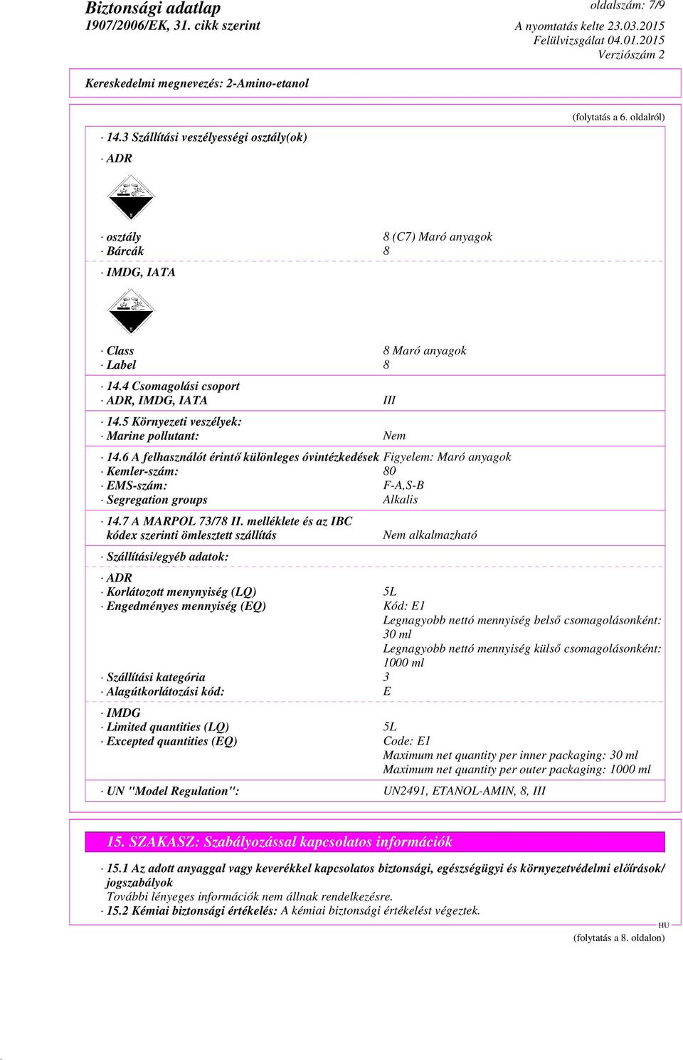 6 A felhasználót érintő különleges óvintézkedések Figyelem: Maró anyagok Kemler-szám: 80 EMS-szám: F-A,S-B Segregation groups Alkalis 14.7 A MARPOL 73/78 II.