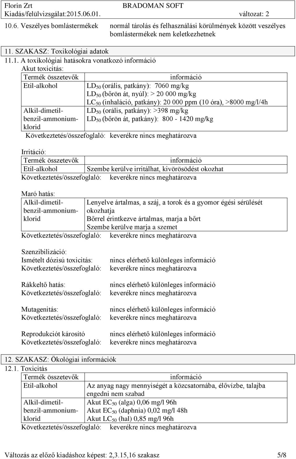 mg/l/4h LD 50 (orális, patkány): >398 mg/kg LD 50 (bőrön át, patkány): 800-1420 mg/kg Irritáció: Etil-alkohol Szembe kerülve irritálhat, kivörösödést okozhat Lenyelve ártalmas, a száj, a torok és a