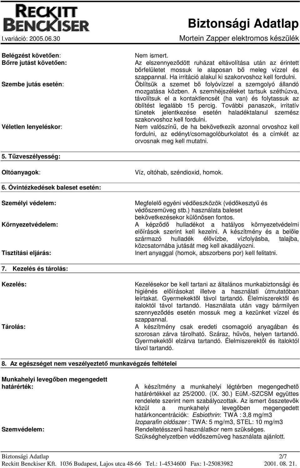 Öblítsük a szemet bő folyóvízzel a szemgolyó állandó mozgatása közben. A szemhéjszéleket tartsuk széthúzva, távolítsuk el a kontaktlencsét (ha van) és folytassuk az öblítést legalább 15 percig.