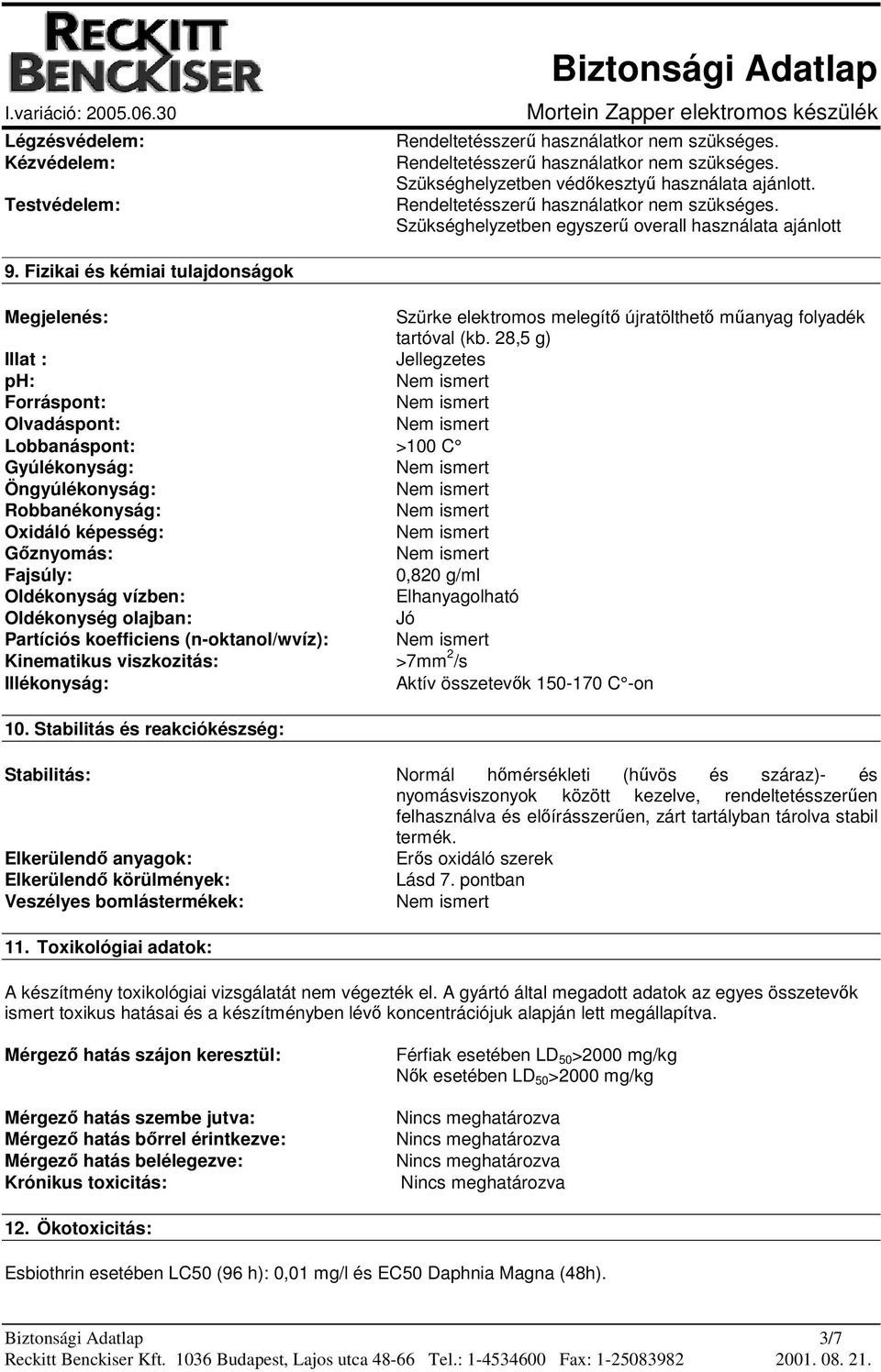 28,5 g) Illat : Jellegzetes ph: Forráspont: Olvadáspont: Lobbanáspont: >100 C Gyúlékonyság: Öngyúlékonyság: Robbanékonyság: Oxidáló képesség: Gőznyomás: Fajsúly: 0,820 g/ml Oldékonyság vízben: