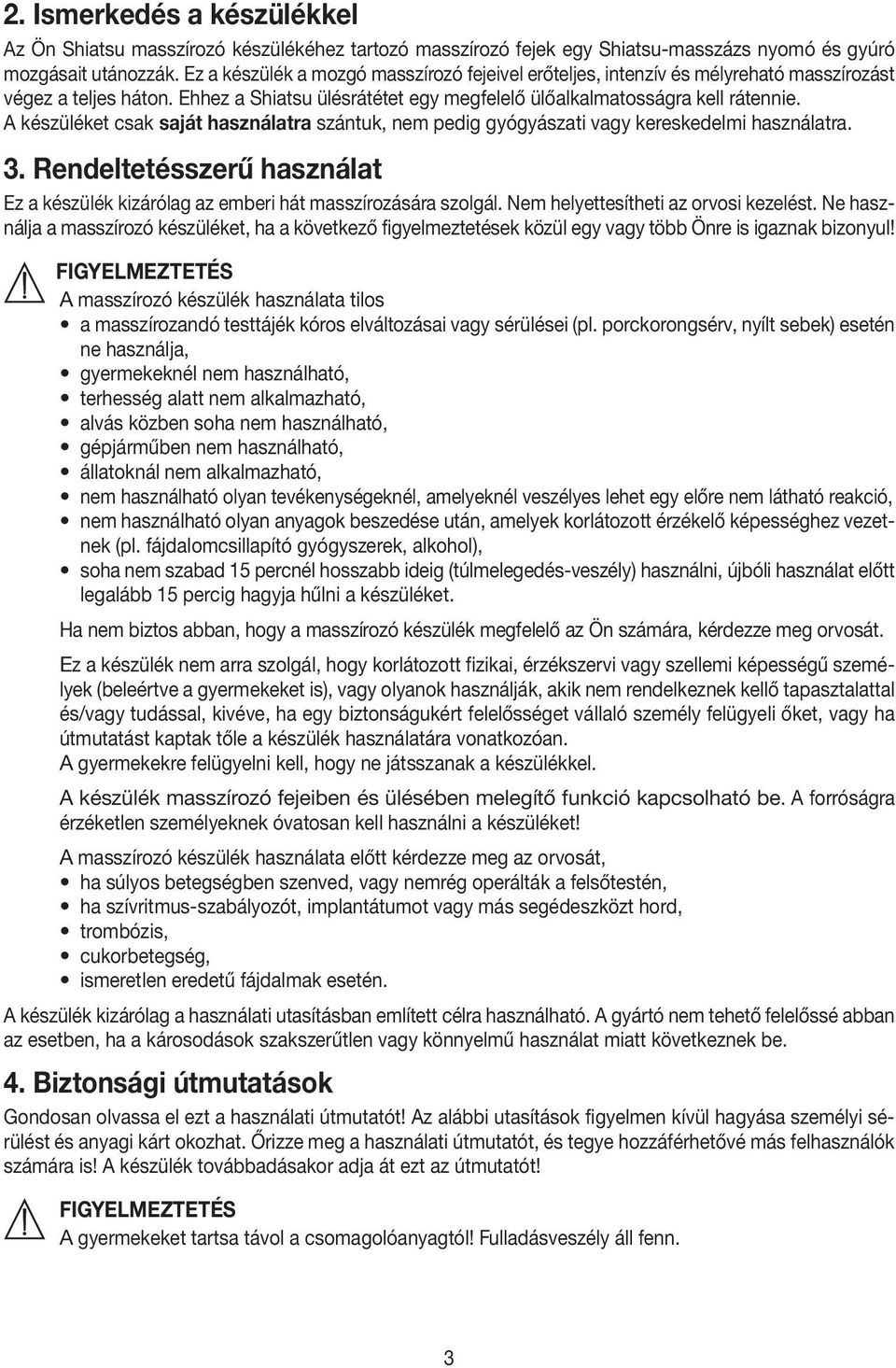 A készüléket csak saját használatra szántuk, nem pedig gyógyászati vagy kereskedelmi használatra. 3. Rendeltetésszerű használat Ez a készülék kizárólag az emberi hát masszírozására szolgál.