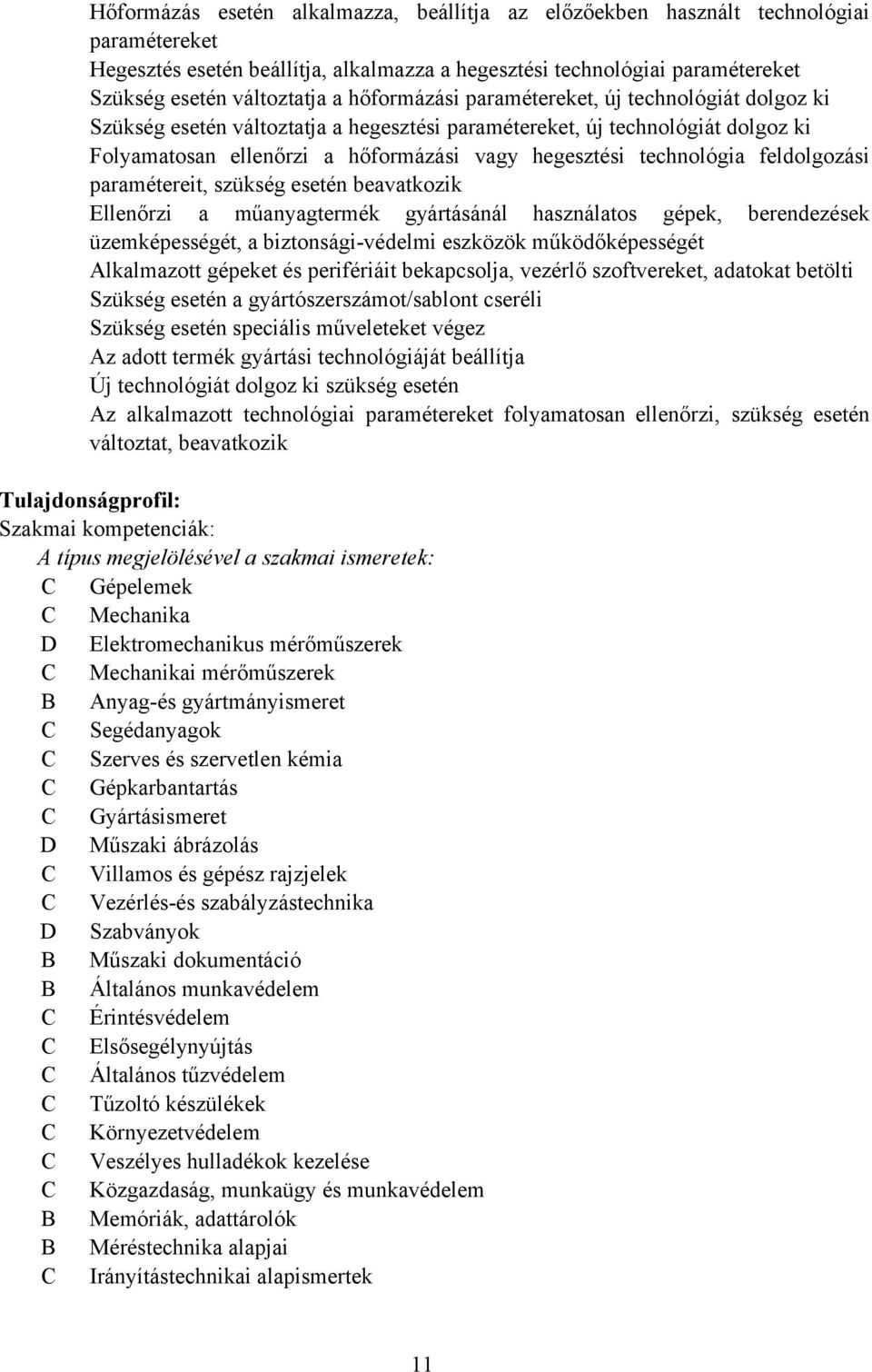 feldolgozási paramétereit, szükség esetén beavatkozik Ellenőrzi a műanyagtermék gyártásánál használatos gépek, berendezések üzemképességét, a biztonsági-védelmi eszközök működőképességét Alkalmazott