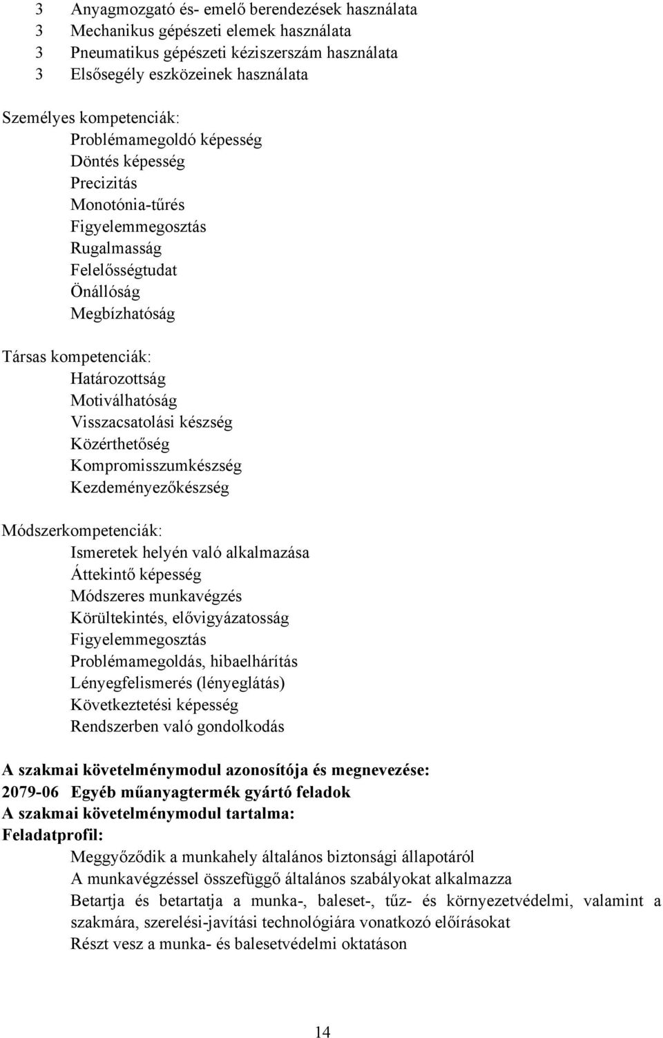 Visszacsatolási készség Közérthetőség Kompromisszumkészség Kezdeményezőkészség Módszerkompetenciák: Ismeretek helyén való alkalmazása Áttekintő képesség Módszeres munkavégzés Körültekintés,