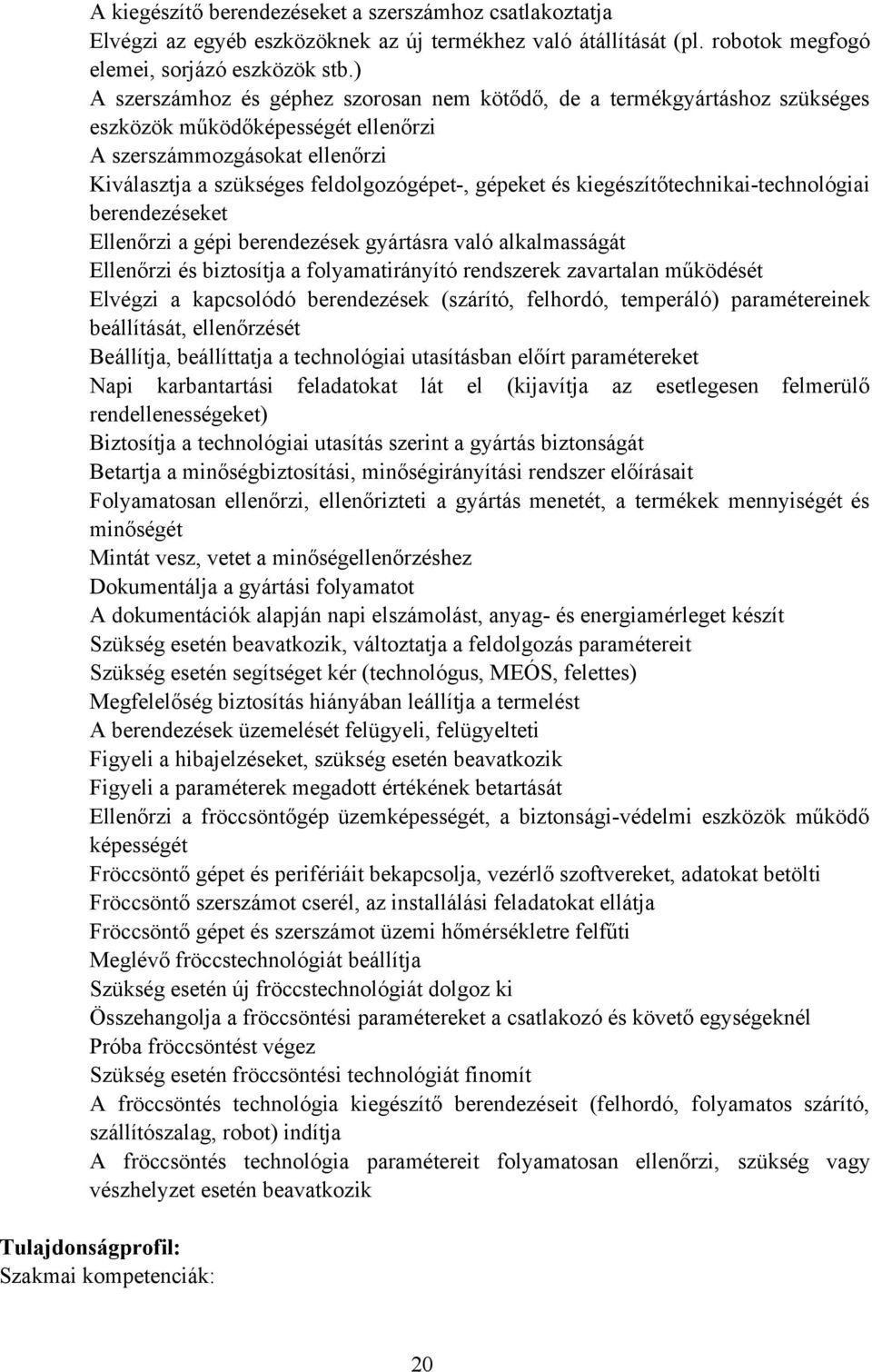 kiegészítőtechnikai-technológiai berendezéseket Ellenőrzi a gépi berendezések gyártásra való alkalmasságát Ellenőrzi és biztosítja a folyamatirányító rendszerek zavartalan működését Elvégzi a