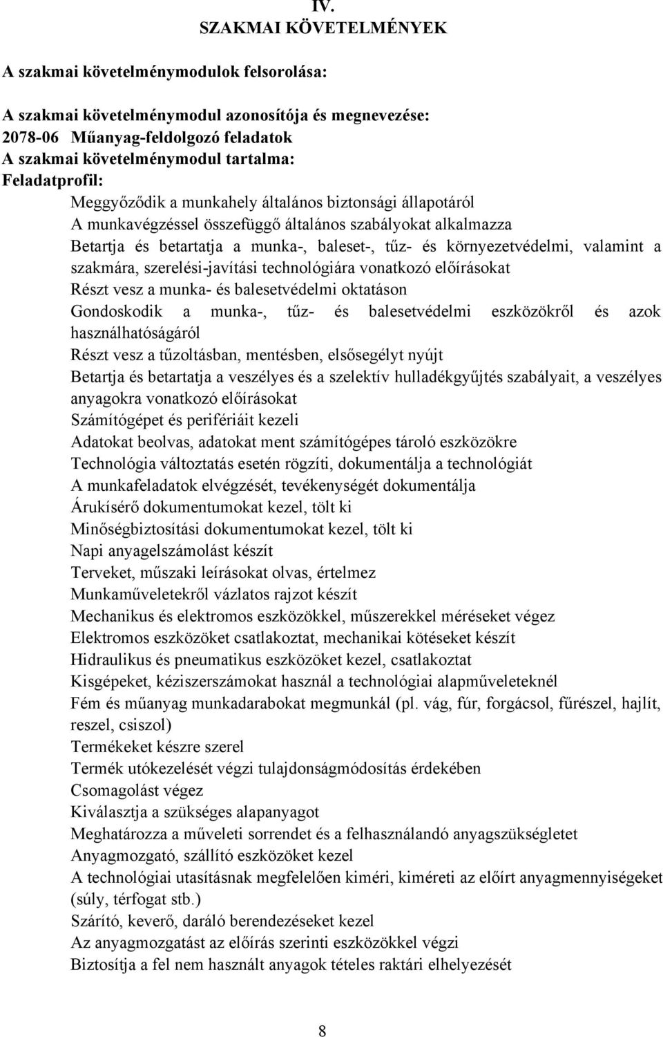 környezetvédelmi, valamint a szakmára, szerelési-javítási technológiára vonatkozó előírásokat Részt vesz a munka- és balesetvédelmi oktatáson Gondoskodik a munka-, tűz- és balesetvédelmi eszközökről