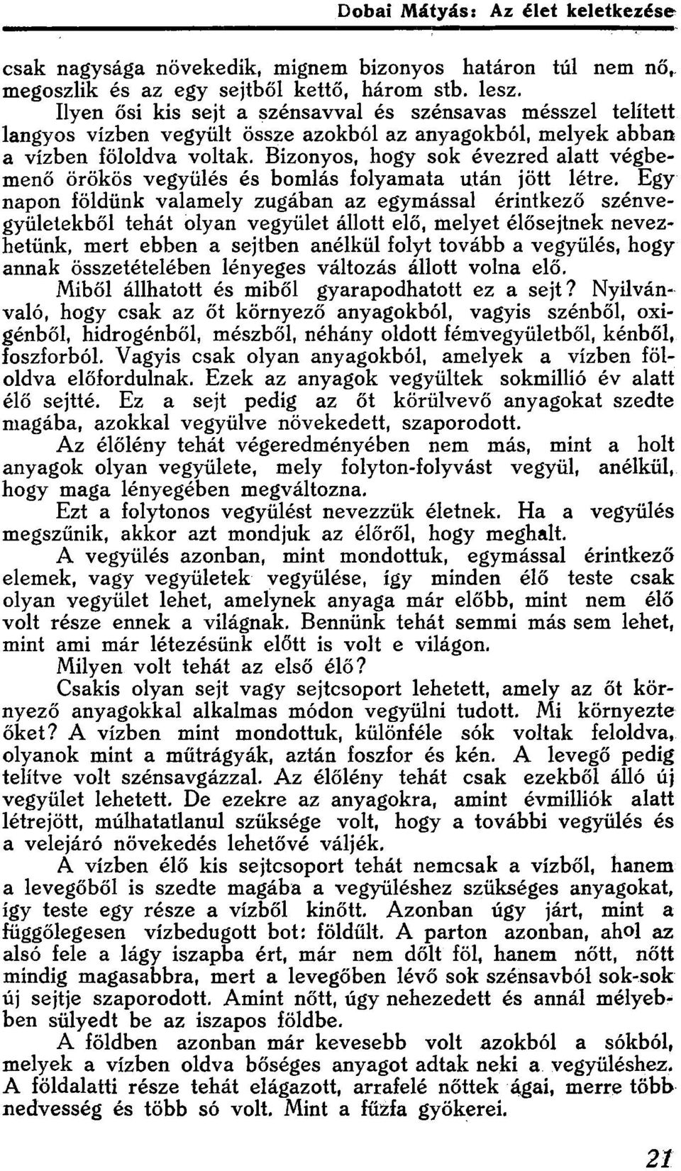 Bizonyos, hogy sok évezred alatt végbemenő örökös vegyülés és bomlás folyamata után jött létre.