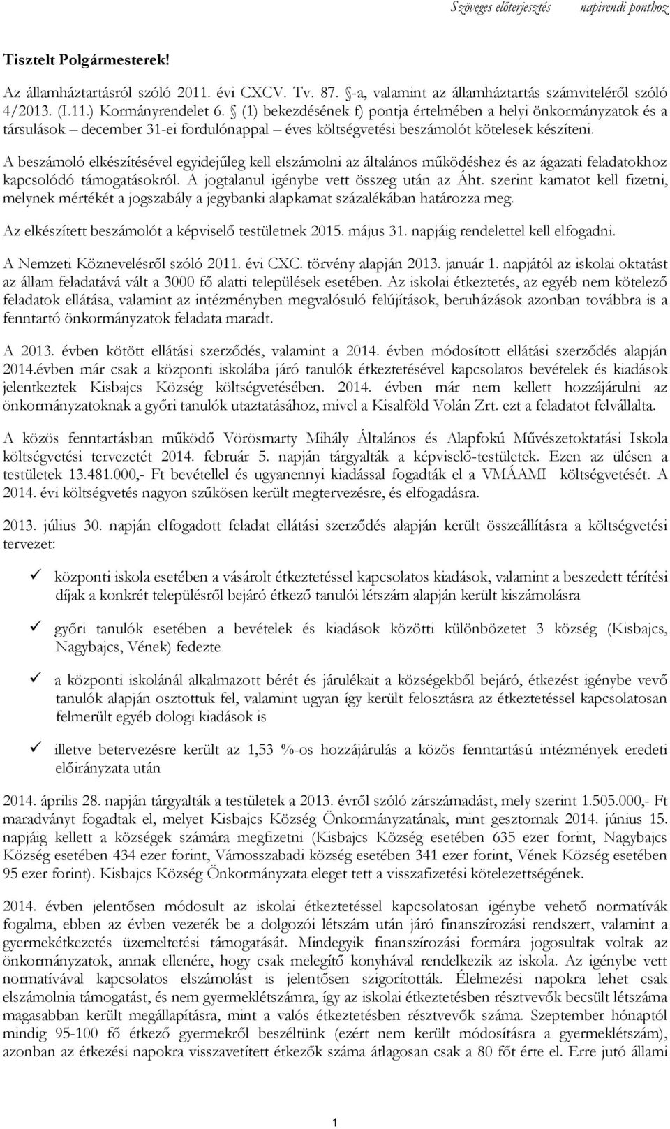 A beszámoló elkészítésével egyidejűleg kell elszámolni az általános működéshez és az ágazati feladatokhoz kapcsolódó támogatásokról. A jogtalanul igénybe vett összeg után az Áht.