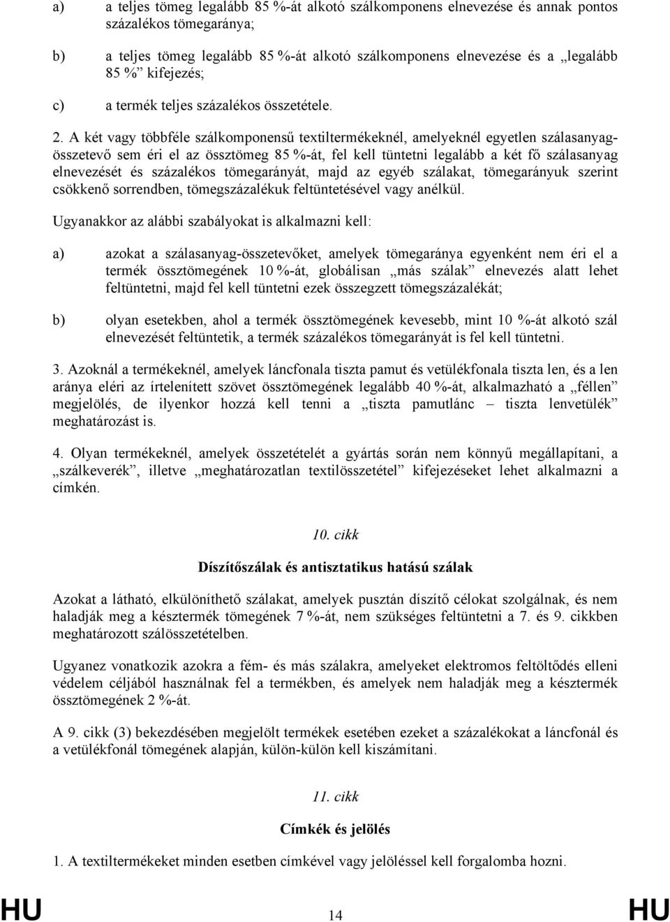 A két vagy többféle szálkomponensű textiltermékeknél, amelyeknél egyetlen szálasanyagösszetevő sem éri el az össztömeg 85 %-át, fel kell tüntetni legalább a két fő szálasanyag elnevezését és