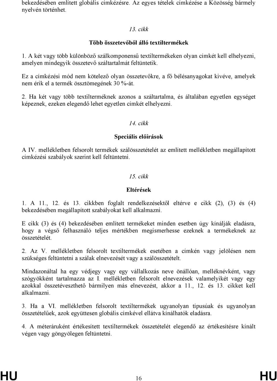 Ez a címkézési mód nem kötelező olyan összetevőkre, a fő bélésanyagokat kivéve, amelyek nem érik el a termék össztömegének 30 %-át. 2.