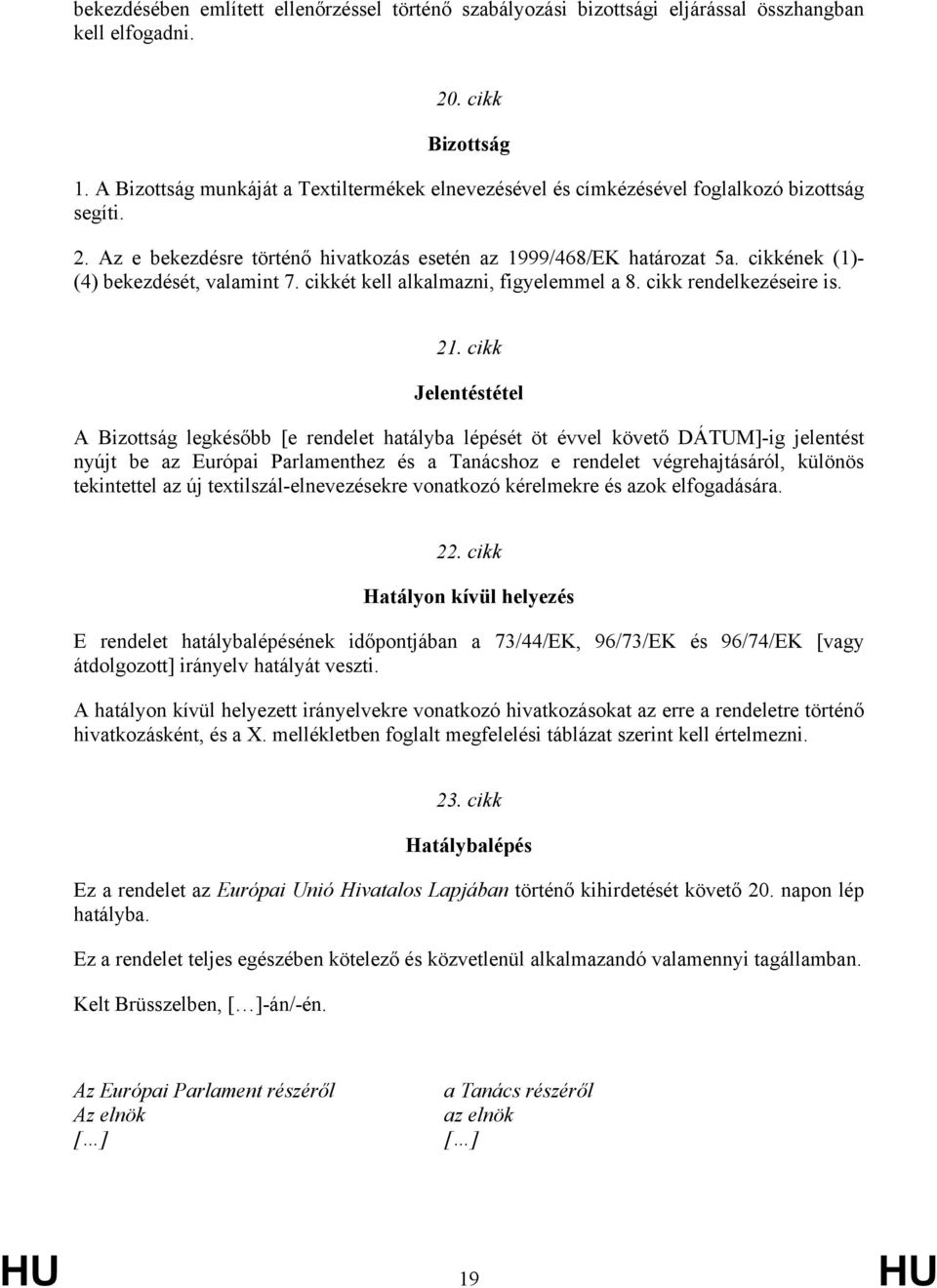 cikkének (1)- (4) bekezdését, valamint 7. cikkét kell alkalmazni, figyelemmel a 8. cikk rendelkezéseire is. 21.