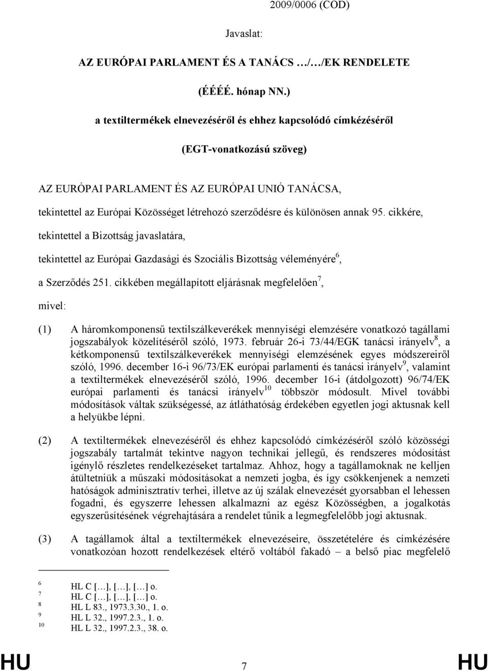 különösen annak 95. cikkére, tekintettel a Bizottság javaslatára, tekintettel az Európai Gazdasági és Szociális Bizottság véleményére 6, a Szerződés 251.