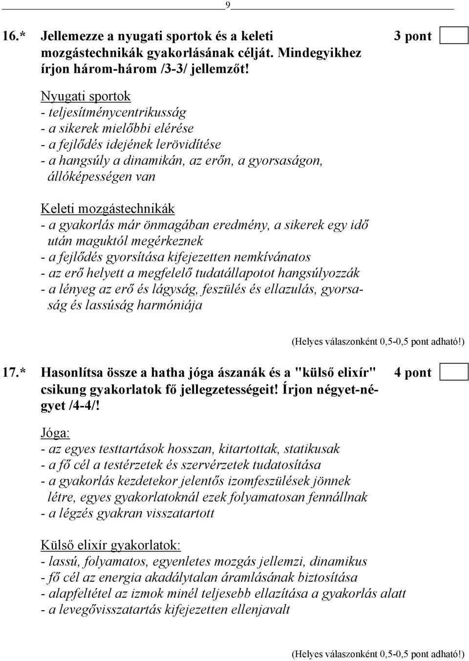 - a gyakorlás már önmagában eredmény, a sikerek egy idő után maguktól megérkeznek - a fejlődés gyorsítása kifejezetten nemkívánatos - az erő helyett a megfelelő tudatállapotot hangsúlyozzák - a