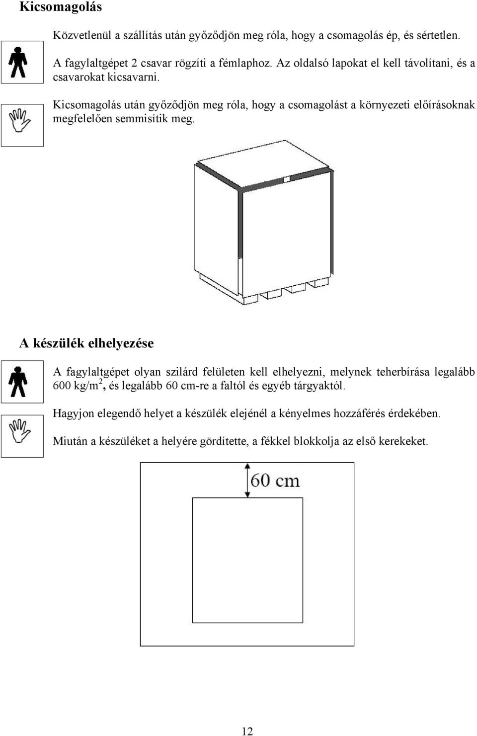 Kicsomagolás után győződjön meg róla, hogy a csomagolást a környezeti előírásoknak megfelelően semmisítik meg.