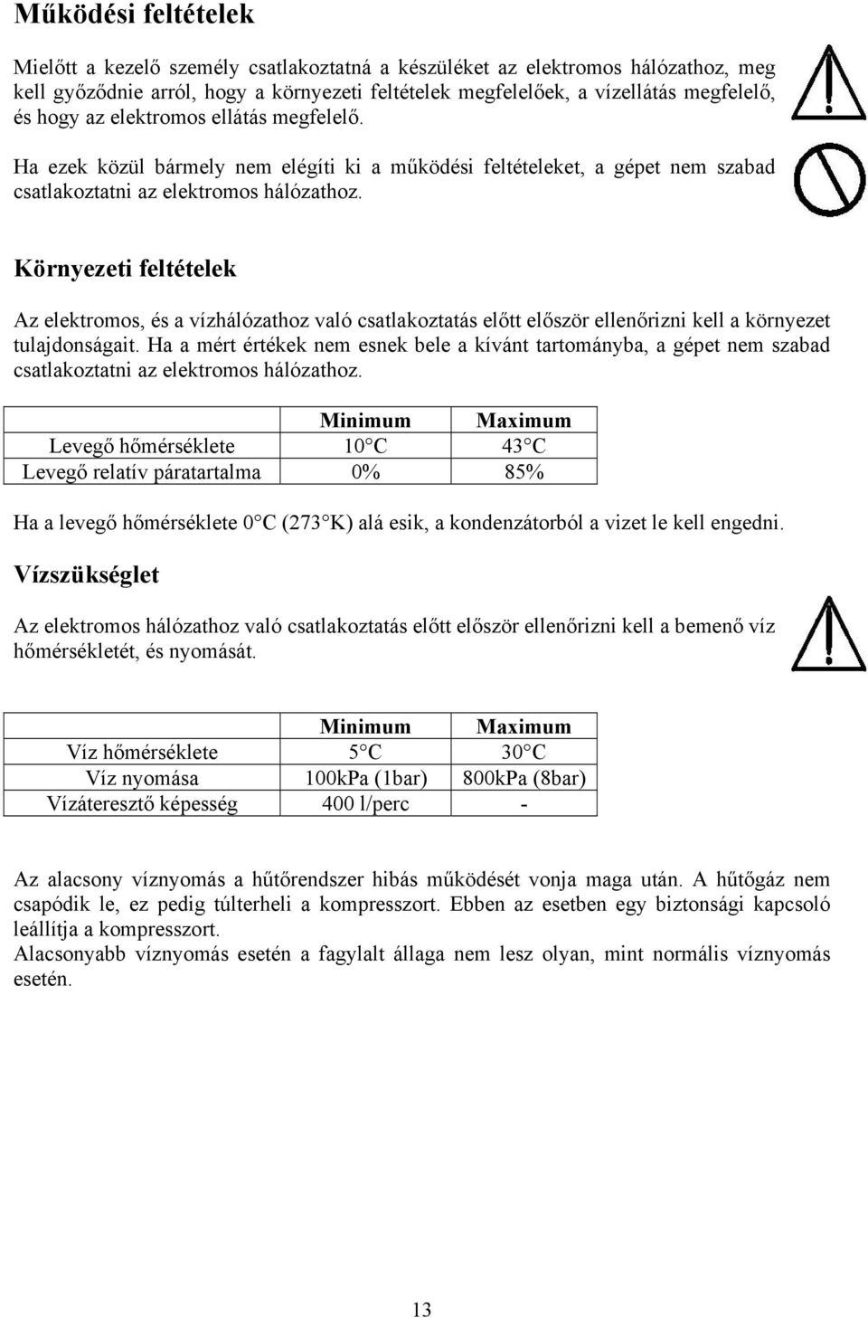 Környezeti feltételek Az elektromos, és a vízhálózathoz való csatlakoztatás előtt először ellenőrizni kell a környezet tulajdonságait.