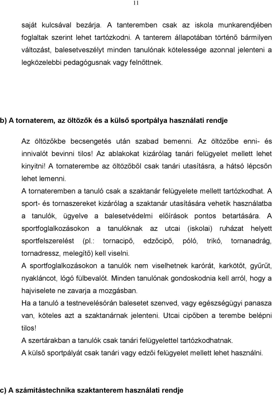 b) A tornaterem, az öltözők és a külső sportpálya használati rendje Az öltözőkbe becsengetés után szabad bemenni. Az öltözőbe enni- és innivalót bevinni tilos!