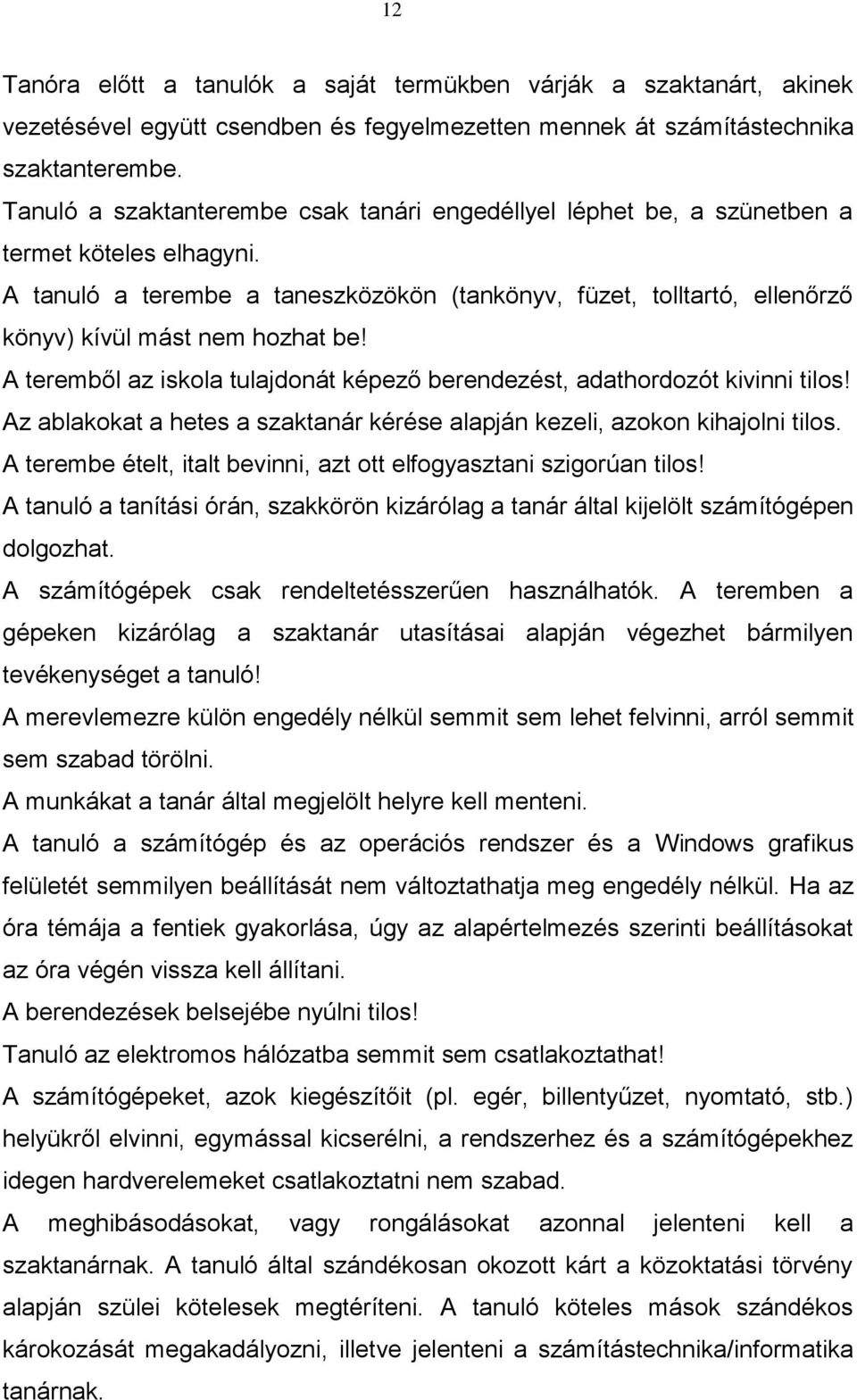 A tanuló a terembe a taneszközökön (tankönyv, füzet, tolltartó, ellenőrző könyv) kívül mást nem hozhat be! A teremből az iskola tulajdonát képező berendezést, adathordozót kivinni tilos!