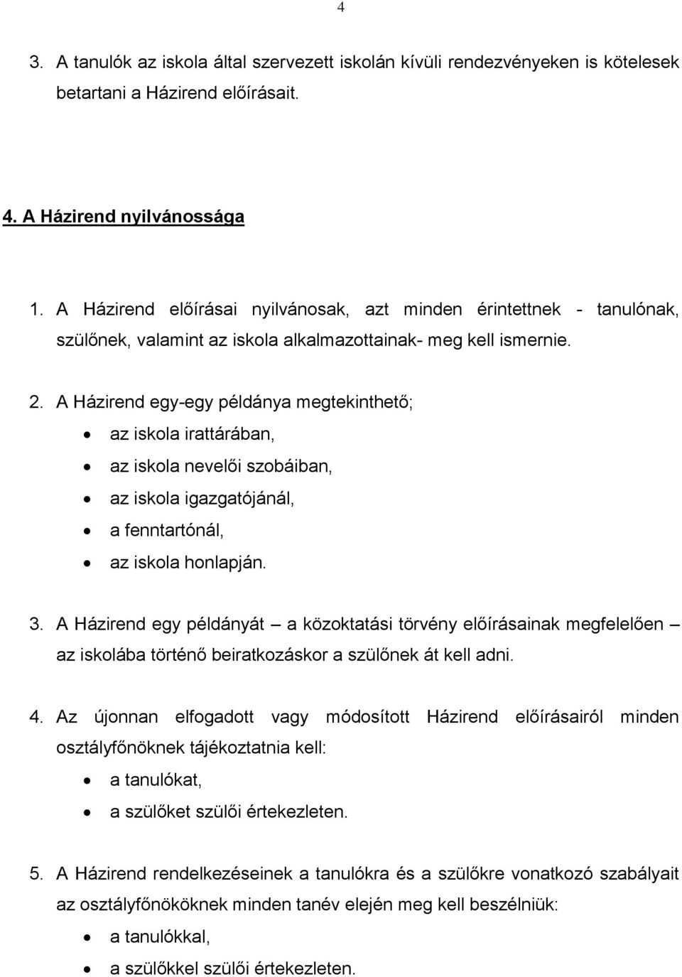 A Házirend egy-egy példánya megtekinthető; az iskola irattárában, az iskola nevelői szobáiban, az iskola igazgatójánál, a fenntartónál, az iskola honlapján. 3.