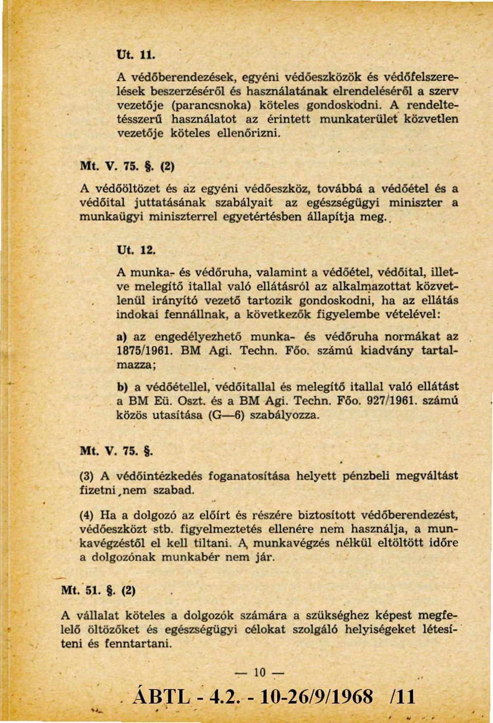 . (2) A védőöltözet és az egyéni védőeszköz, továbbá a védőétel és a védőital juttatásának szabályait az egészségügyi m iniszter a munkaügyi m iniszterrel egyetértésben állapítja m eg. Ut. 12.