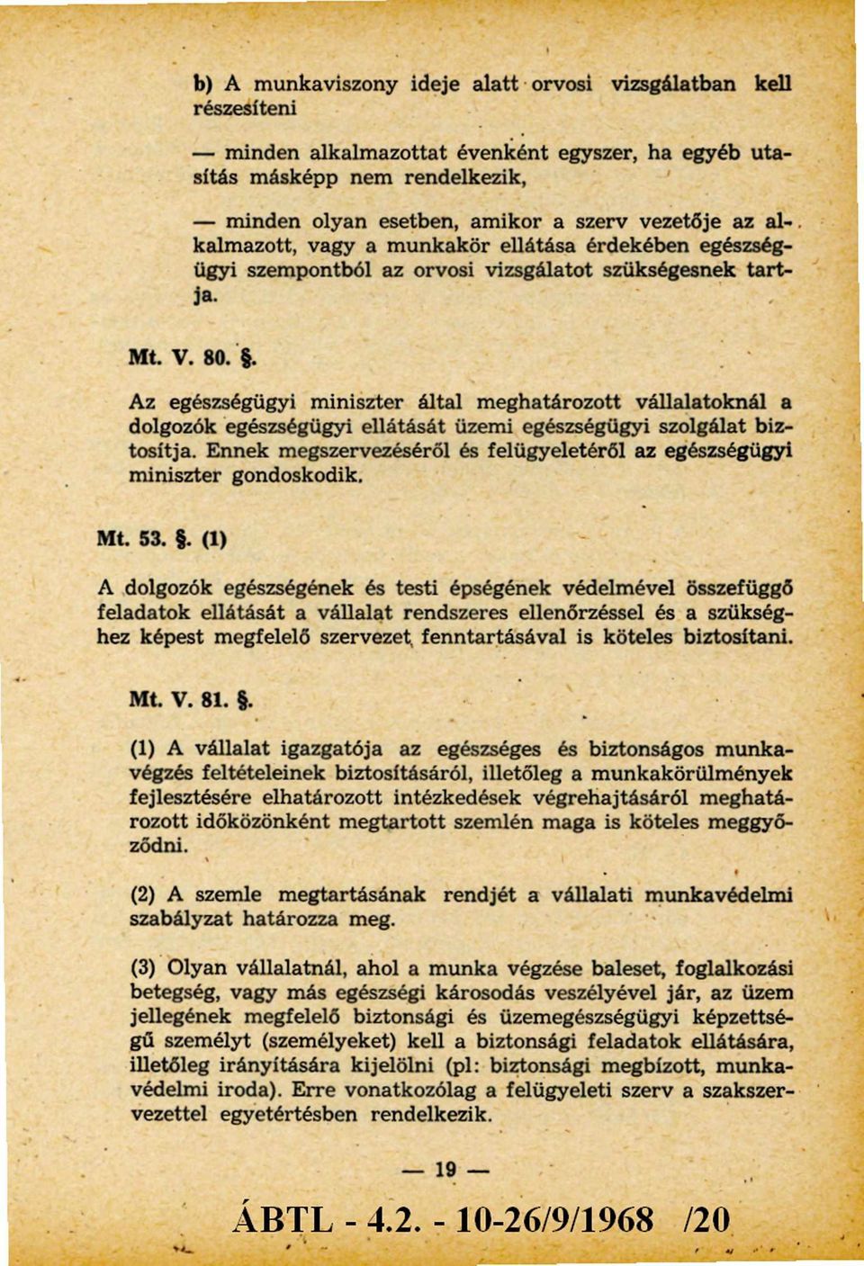 . Az egészségügyi miniszter által m eghatározott vállalatoknál a dolgozók egészségügyi ellátását üzemi egészségügyi szolgálat biztosítja.