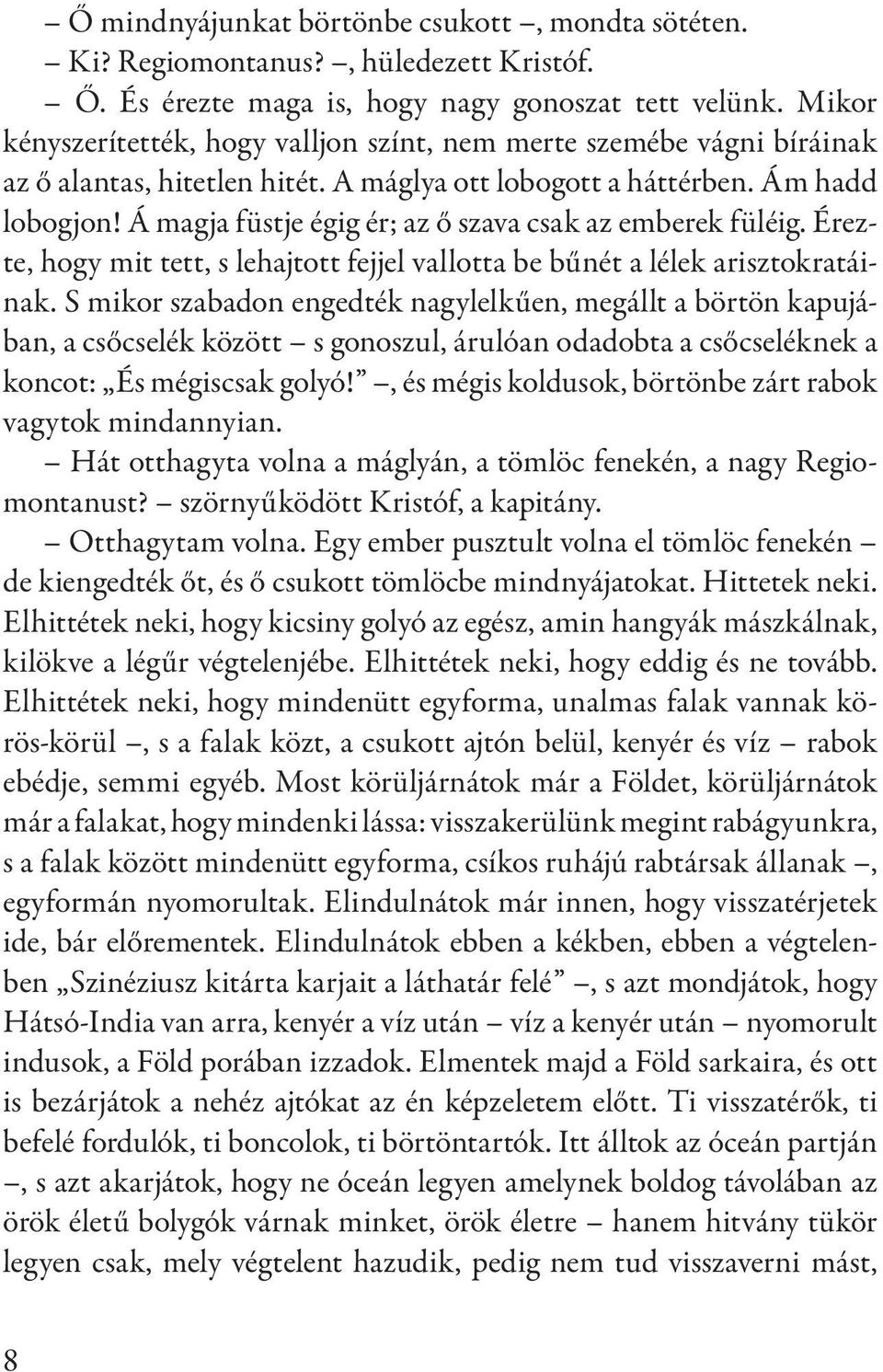 Á magja füstje égig ér; az ő szava csak az emberek füléig. Érezte, hogy mit tett, s lehajtott fejjel vallotta be bűnét a lélek arisztokratáinak.