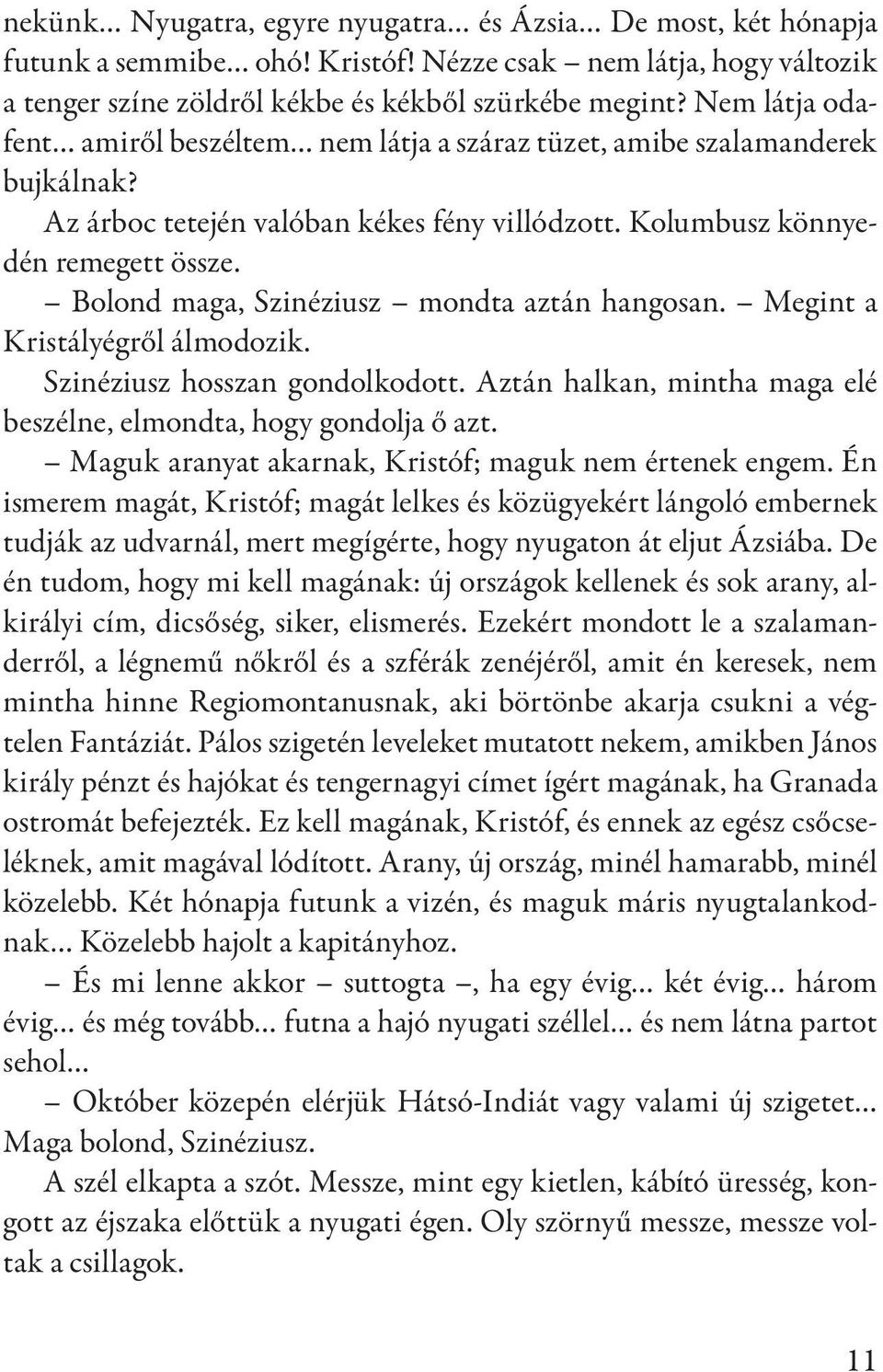 Bolond maga, Szinéziusz mondta aztán hangosan. Megint a Kristályégről álmodozik. Szinéziusz hosszan gondolkodott. Aztán halkan, mintha maga elé beszélne, elmondta, hogy gondolja ő azt.