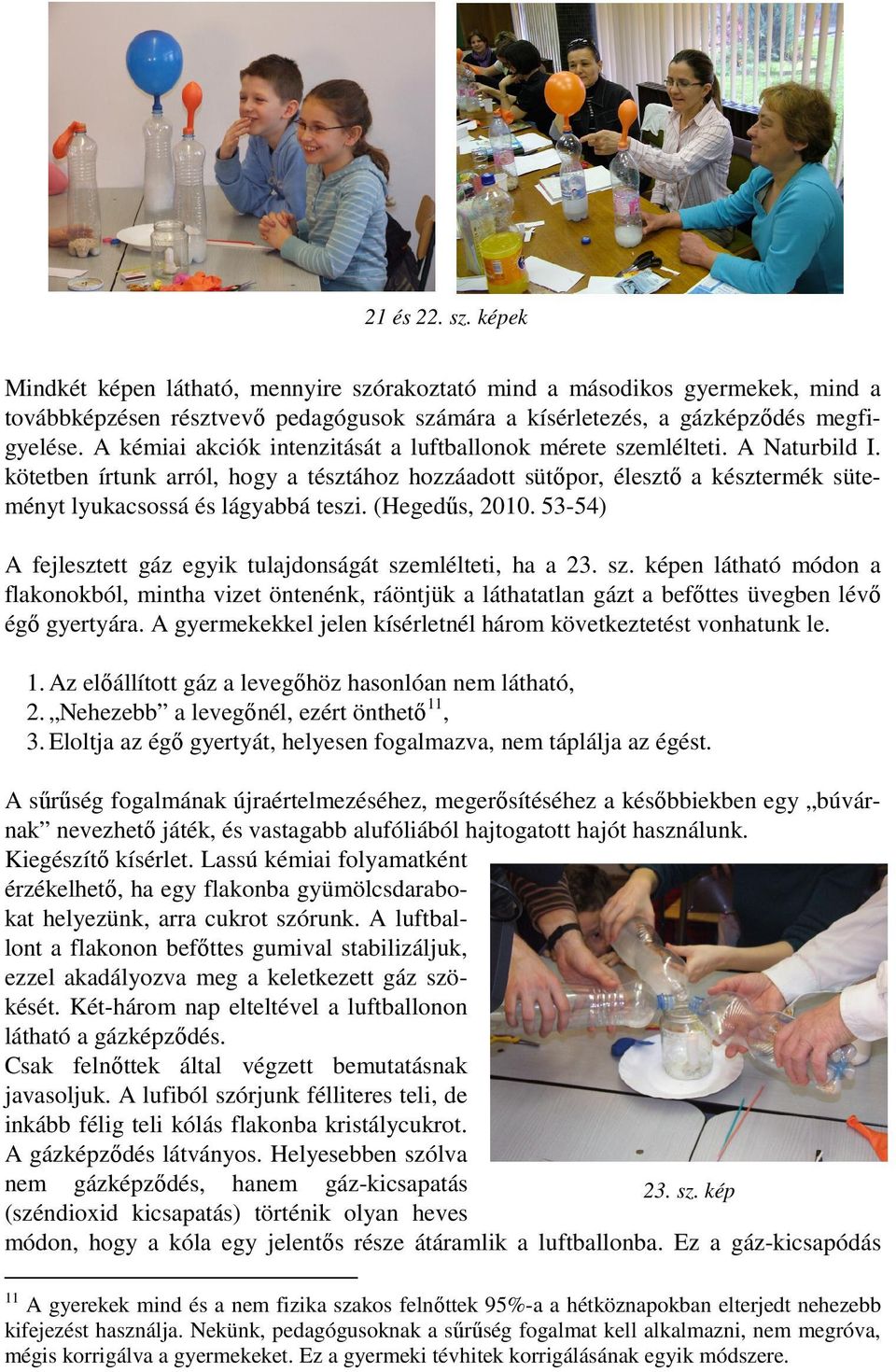 (Hegedős, 2010. 53-54) A fejlesztett gáz egyik tulajdonságát szemlélteti, ha a 23. sz. képen látható módon a flakonokból, mintha vizet öntenénk, ráöntjük a láthatatlan gázt a befıttes üvegben lévı égı gyertyára.