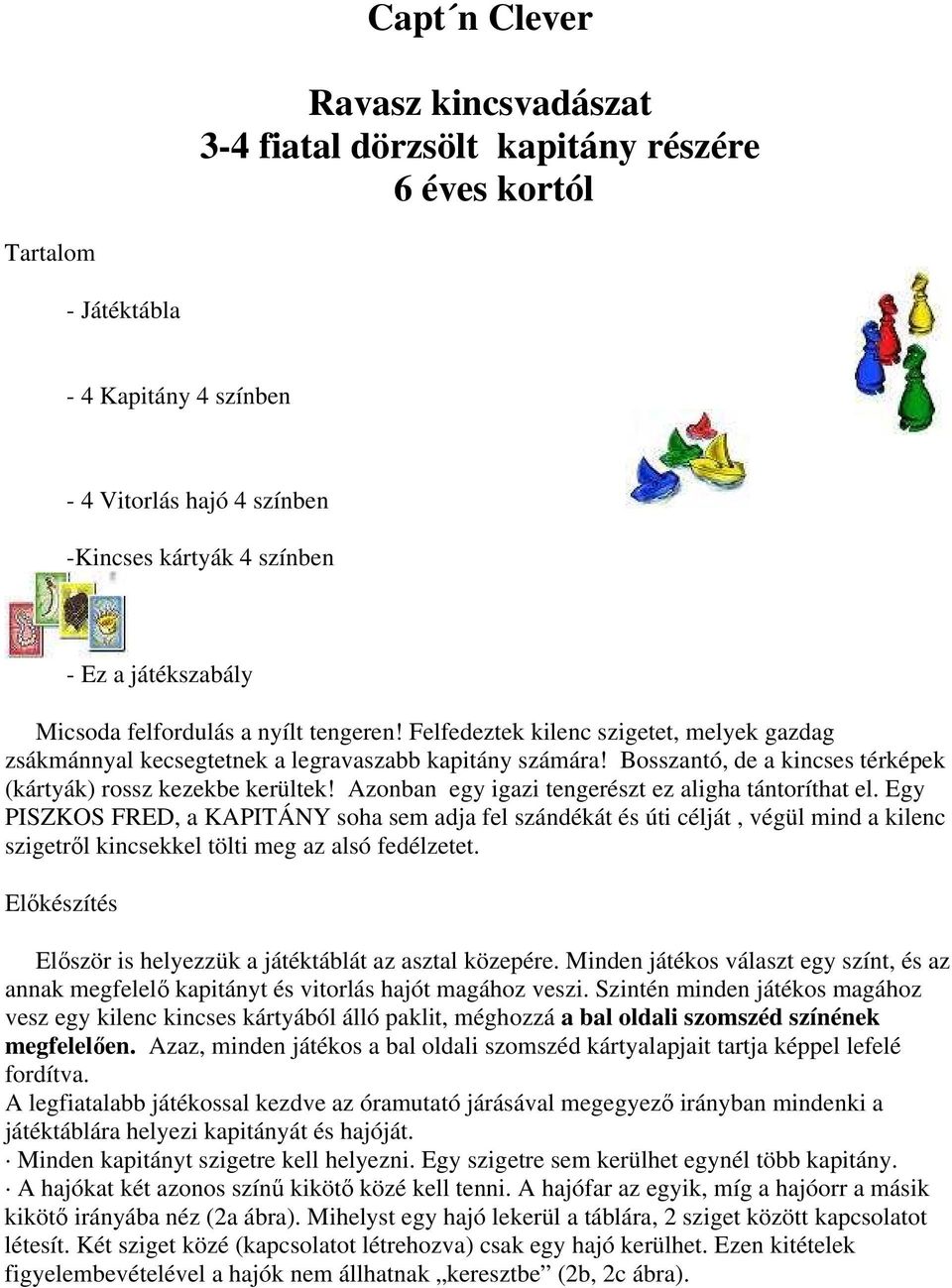 Bosszantó, de a kincses térképek (kártyák) rossz kezekbe kerültek! Azonban egy igazi tengerészt ez aligha tántoríthat el.