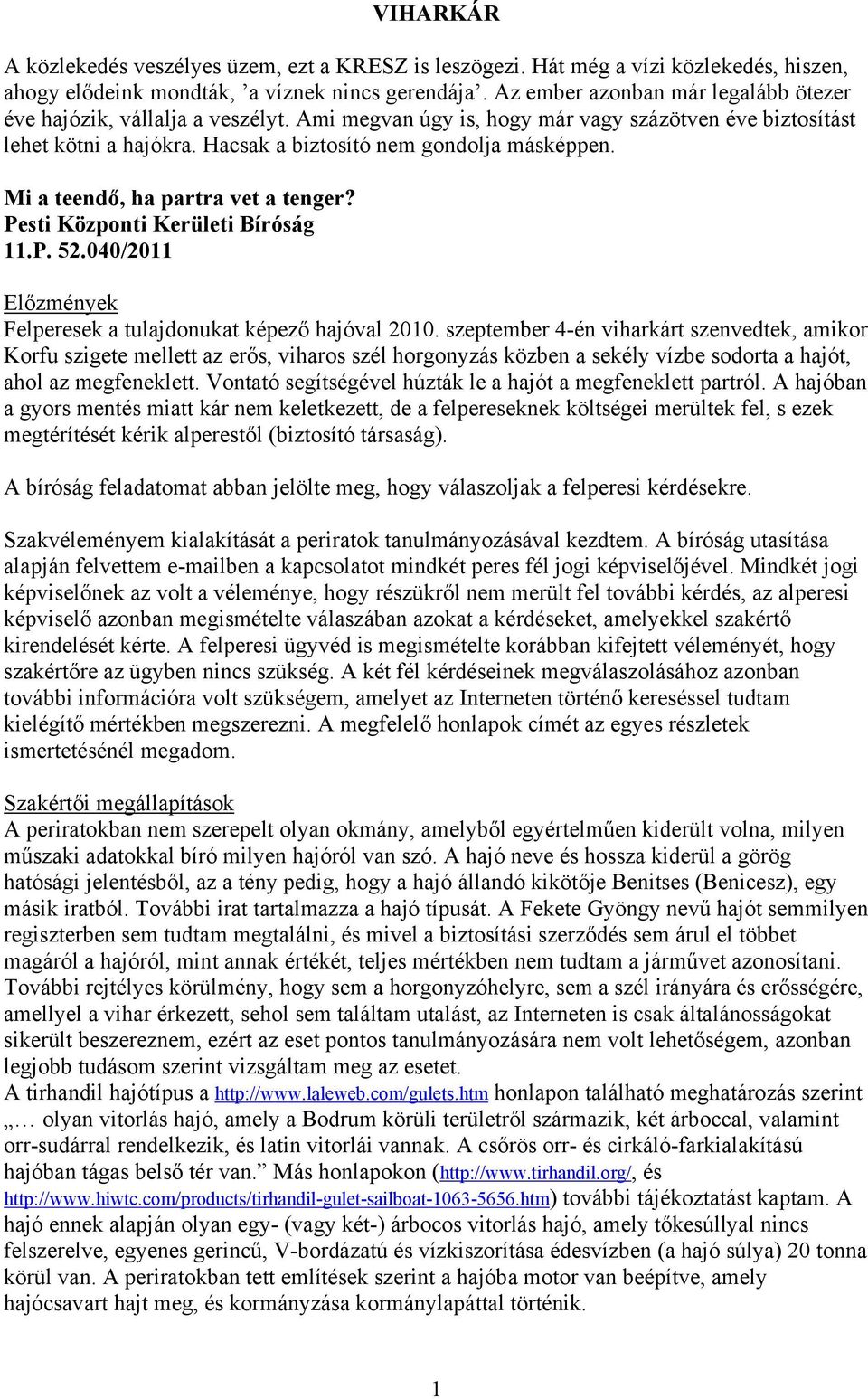 Mi a teendő, ha partra vet a tenger? Pesti Központi Kerületi Bíróság 11.P. 52.040/2011 Előzmények Felperesek a tulajdonukat képező hajóval 2010.