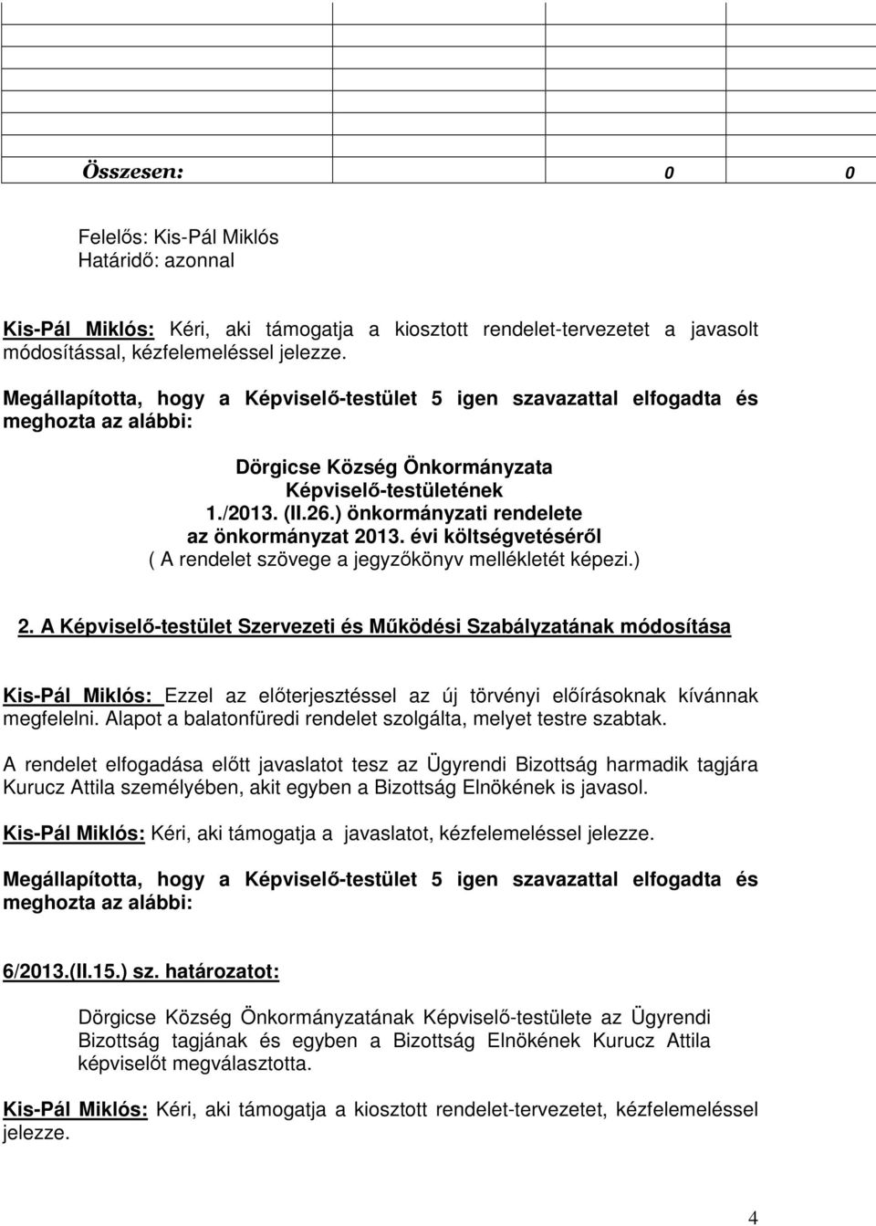 A Képviselı-testület Szervezeti és Mőködési Szabályzatának módosítása Kis-Pál Miklós: Ezzel az elıterjesztéssel az új törvényi elıírásoknak kívánnak megfelelni.