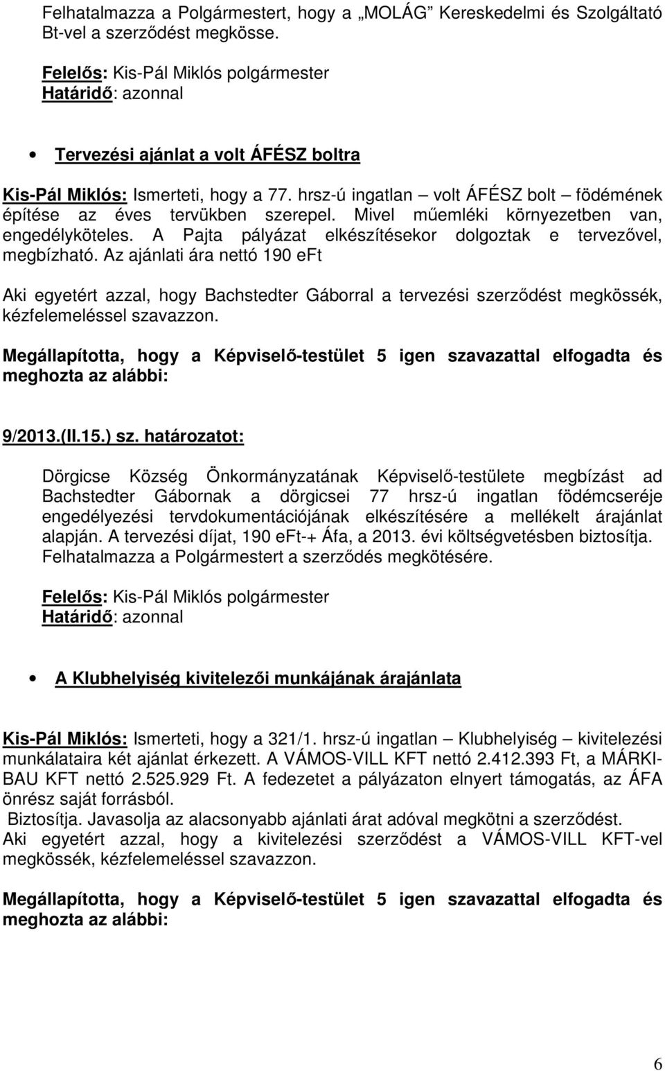 Az ajánlati ára nettó 190 eft Aki egyetért azzal, hogy Bachstedter Gáborral a tervezési szerzıdést megkössék, kézfelemeléssel szavazzon. 9/2013.(II.15.) sz.