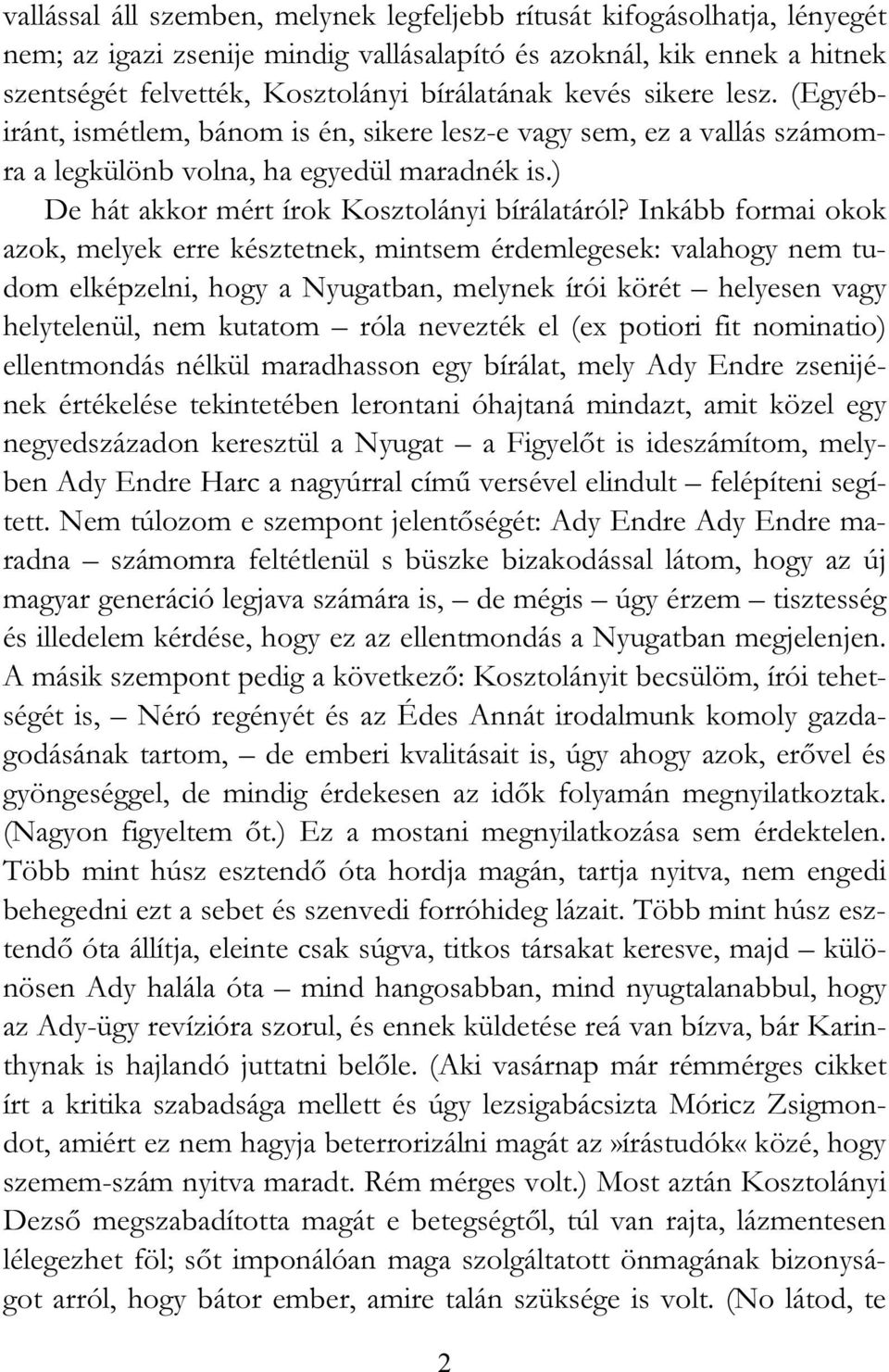 Inkább formai okok azok, melyek erre késztetnek, mintsem érdemlegesek: valahogy nem tudom elképzelni, hogy a Nyugatban, melynek írói körét helyesen vagy helytelenül, nem kutatom róla nevezték el (ex