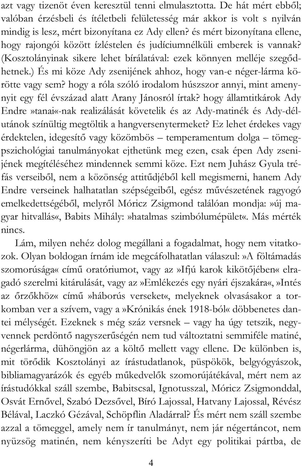 ) És mi köze Ady zsenijének ahhoz, hogy van-e néger-lárma körötte vagy sem? hogy a róla szóló irodalom húszszor annyi, mint amenynyit egy fél évszázad alatt Arany Jánosról írtak?