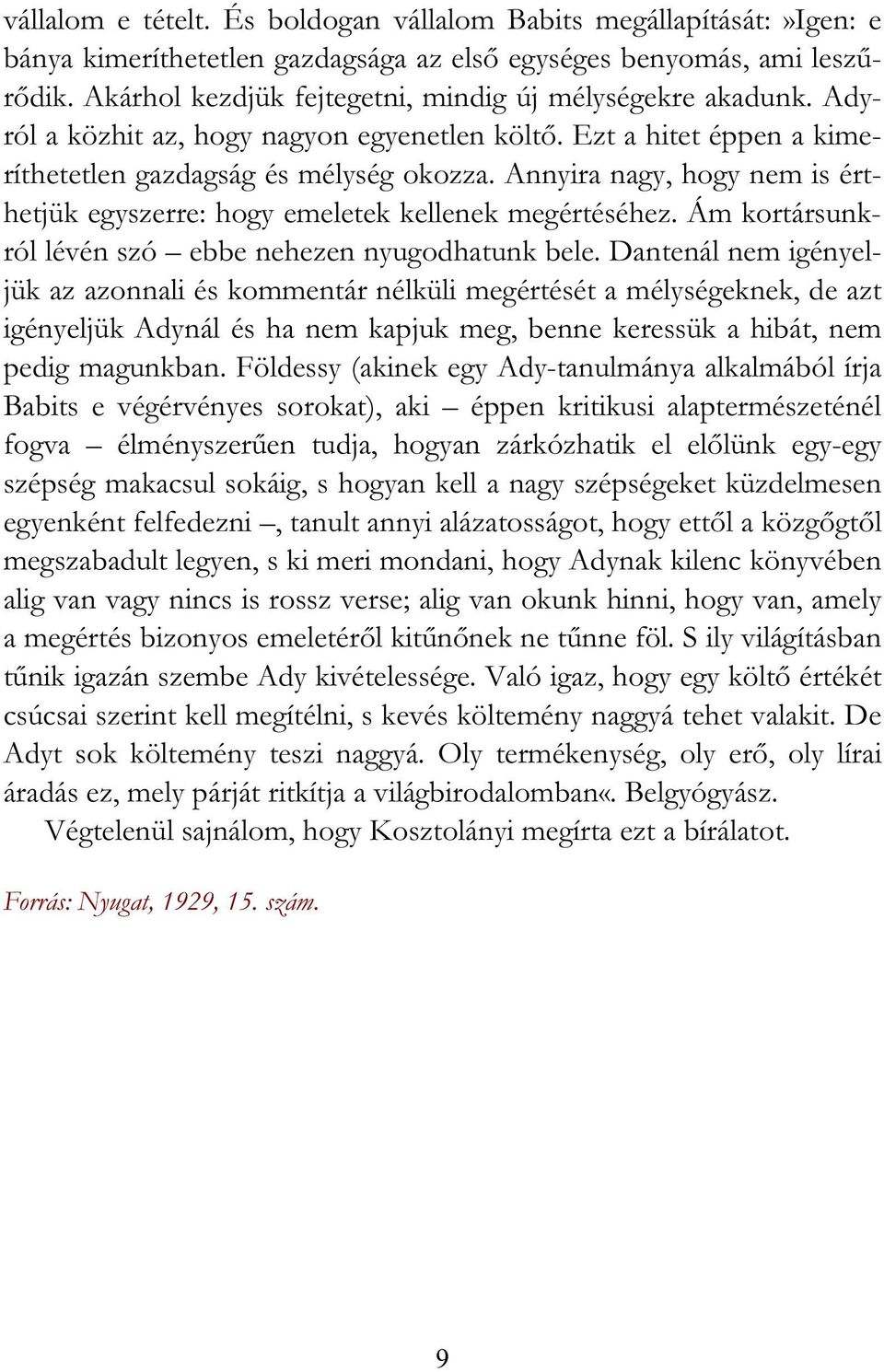 Annyira nagy, hogy nem is érthetjük egyszerre: hogy emeletek kellenek megértéséhez. Ám kortársunkról lévén szó ebbe nehezen nyugodhatunk bele.