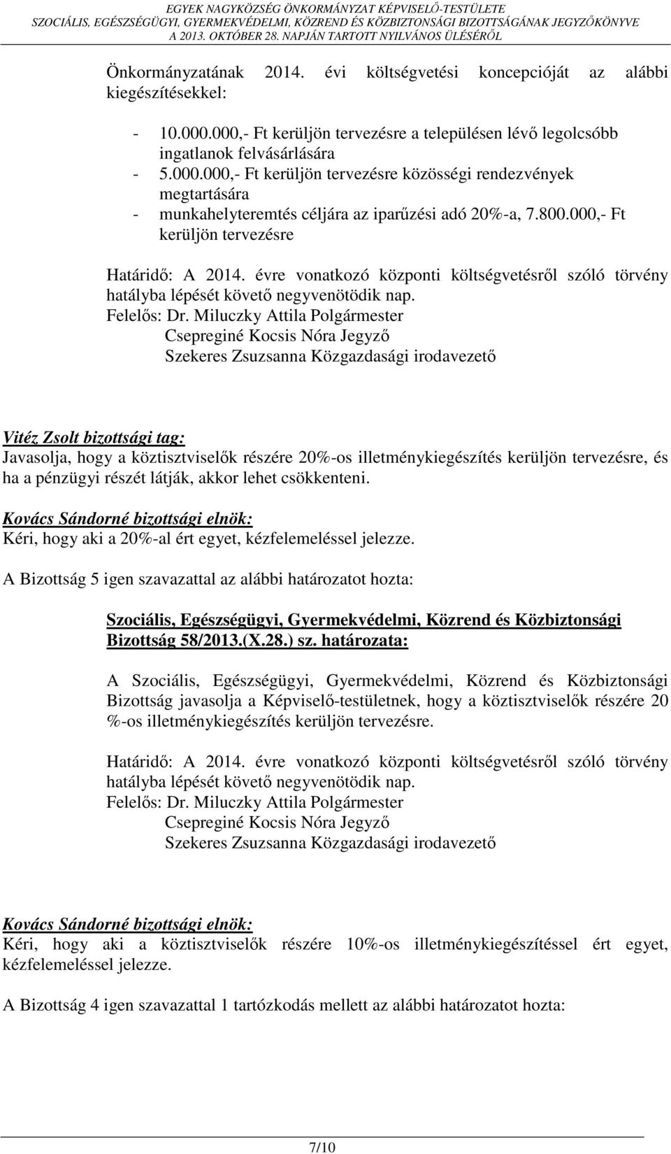 800.000,- Ft kerüljön tervezésre Határidő: A 2014. évre vonatkozó központi költségvetésről szóló törvény hatályba lépését követő negyvenötödik nap. Felelős: Dr.