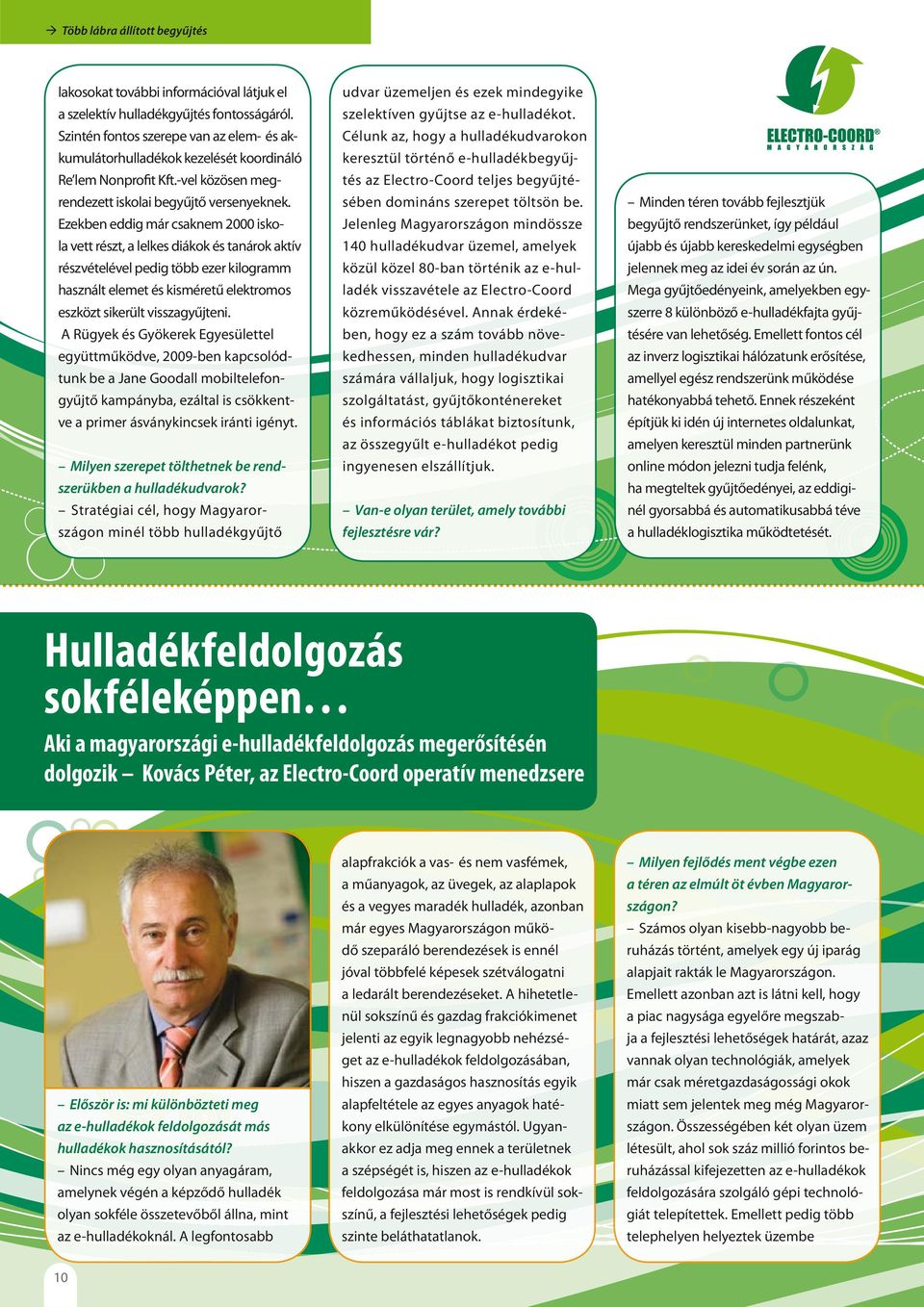 Ezekben eddig már csaknem 2000 iskola vett részt, a lelkes diákok és tanárok aktív részvételével pedig több ezer kilogramm használt elemet és kisméretű elektromos eszközt sikerült visszagyűjteni.