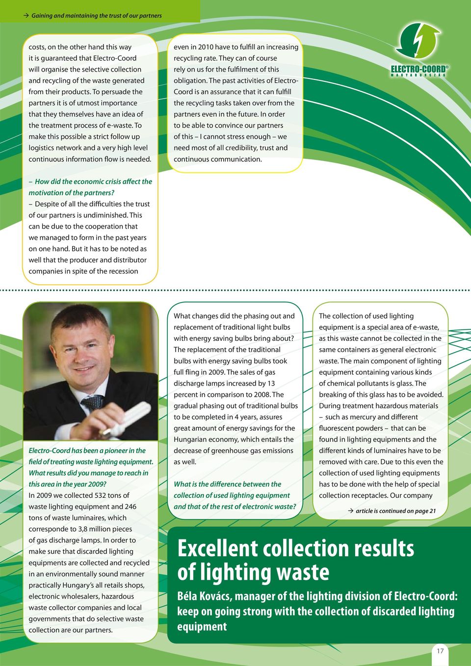 To make this possible a strict follow up logistics network and a very high level continuous information flow is needed. even in 2010 have to fulfill an increasing recycling rate.