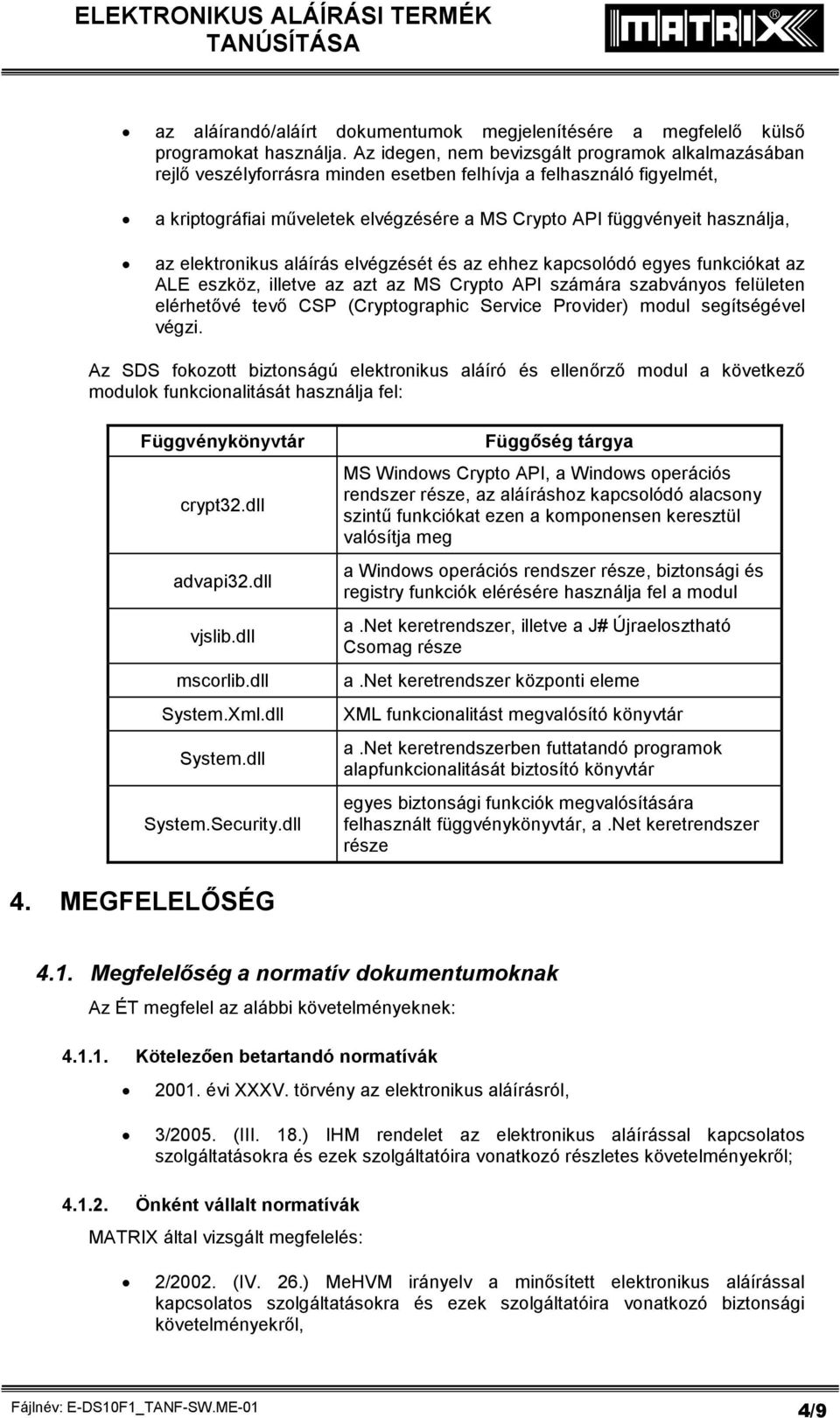 az elektronikus aláírás elvégzését és az ehhez kapcsolódó egyes funkciókat az ALE eszköz, illetve az azt az MS Crypto API számára szabványos felületen elérhetővé tevő CSP (Cryptographic Service