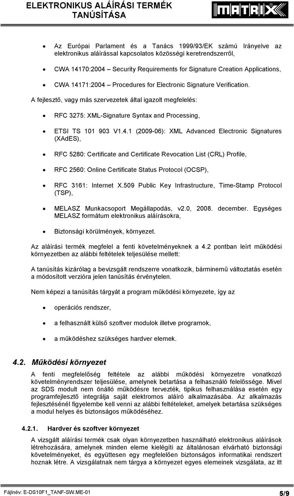 A fejlesztő, vagy más szervezetek által igazolt megfelelés: RFC 3275: XML-Signature Syntax and Processing, ETSI TS 101 903 V1.4.