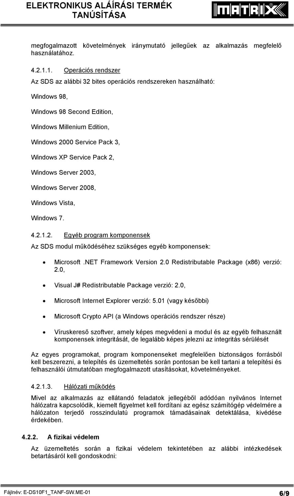 Pack 2, Windows Server 2003, Windows Server 2008, Windows Vista, Windows 7. 4.2.1.2. Egyéb program komponensek Az SDS modul működéséhez szükséges egyéb komponensek: Microsoft.NET Framework Version 2.