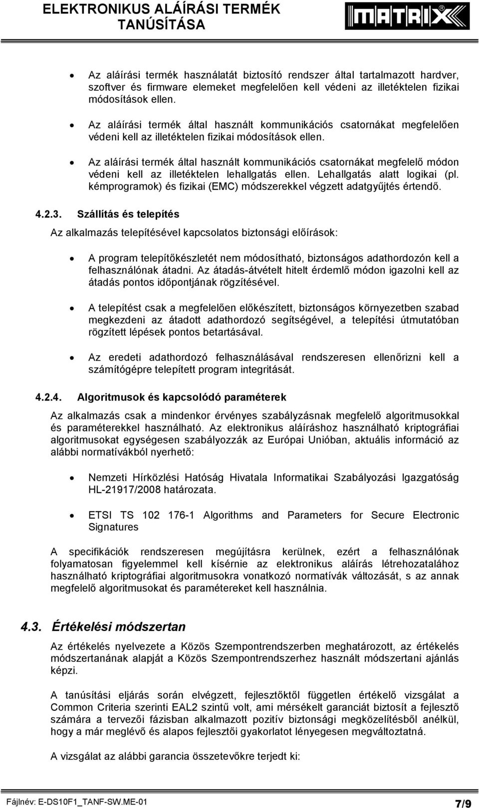 Az aláírási termék által használt kommunikációs csatornákat megfelelő módon védeni kell az illetéktelen lehallgatás ellen. Lehallgatás alatt logikai (pl.