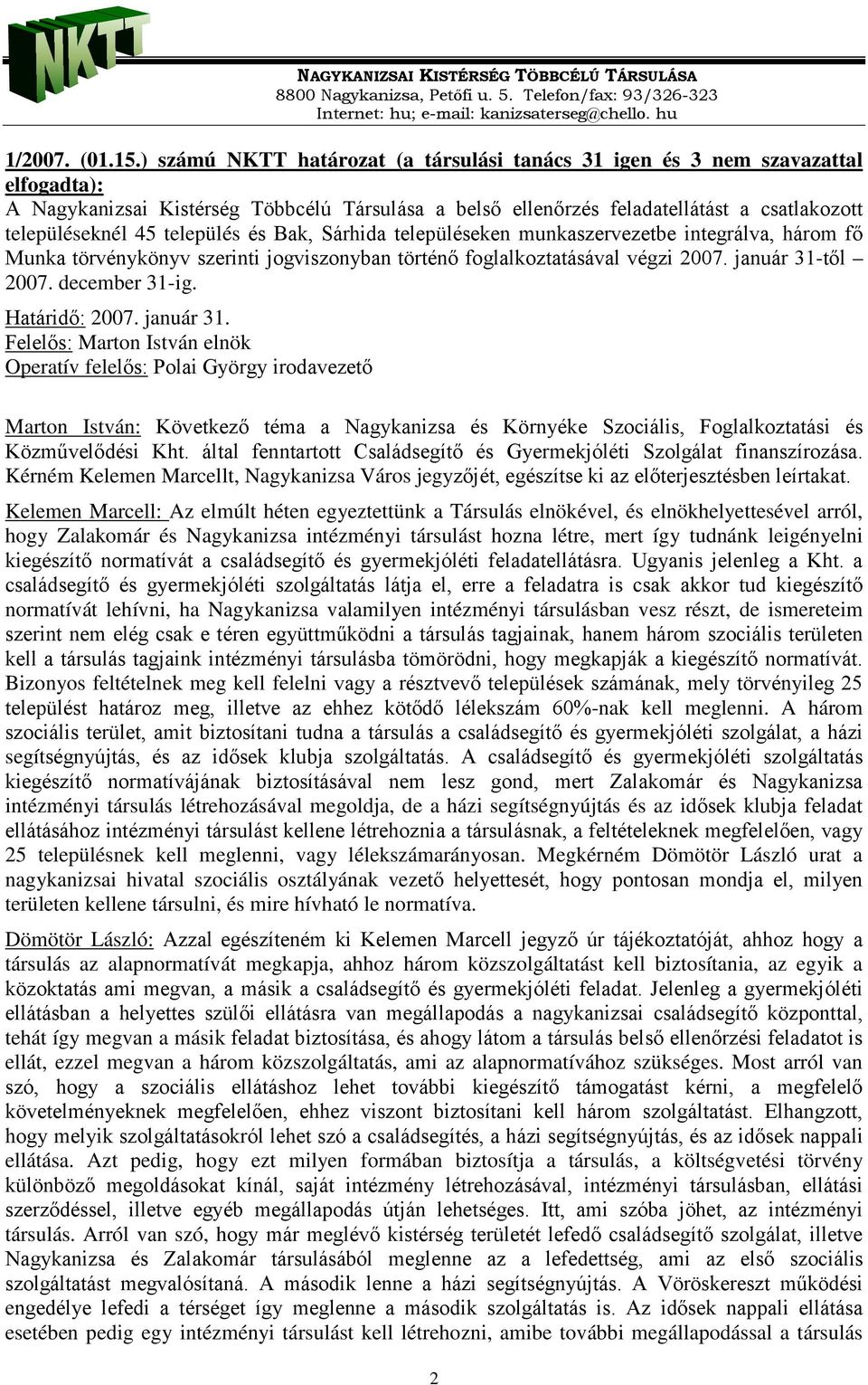 település és Bak, Sárhida településeken munkaszervezetbe integrálva, három fő Munka törvénykönyv szerinti jogviszonyban történő foglalkoztatásával végzi 2007. január 31-től 2007. december 31-ig.