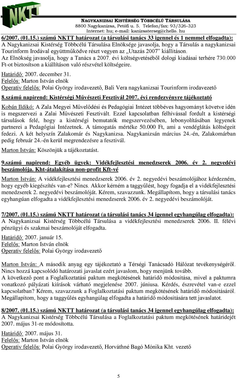 együttműködve részt vegyen az Utazás 2007 kiállításon. Az Elnökség javasolja, hogy a Tanács a 2007. évi költségvetéséből dologi kiadásai terhére 730.