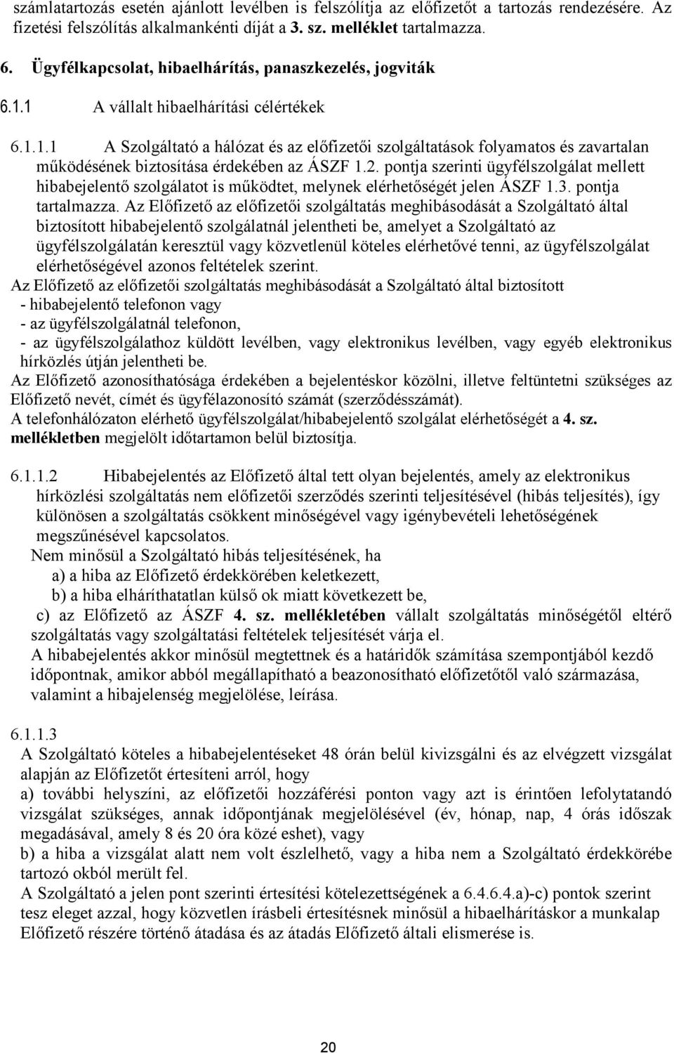 2. pontja szerinti ügyfélszolgálat mellett hibabejelentı szolgálatot is mőködtet, melynek elérhetıségét jelen ÁSZF 1.3. pontja tartalmazza.