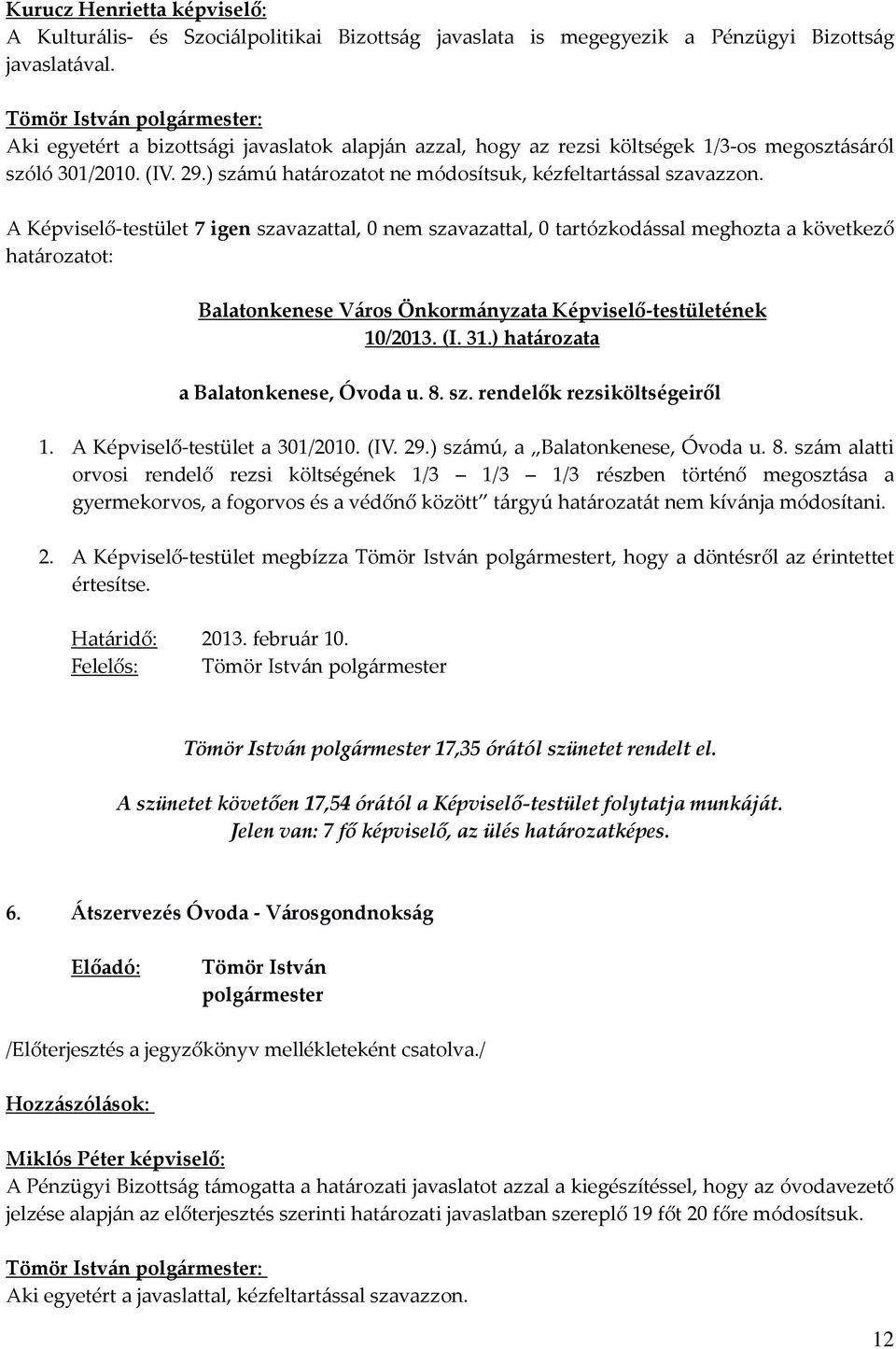 A Képviselő-testület 7 igen szavazattal, 0 nem szavazattal, 0 tartózkodással meghozta a következő 10/2013. (I. 31.) határozata a Balatonkenese, Óvoda u. 8. sz. rendelők rezsiköltségeiről 1.