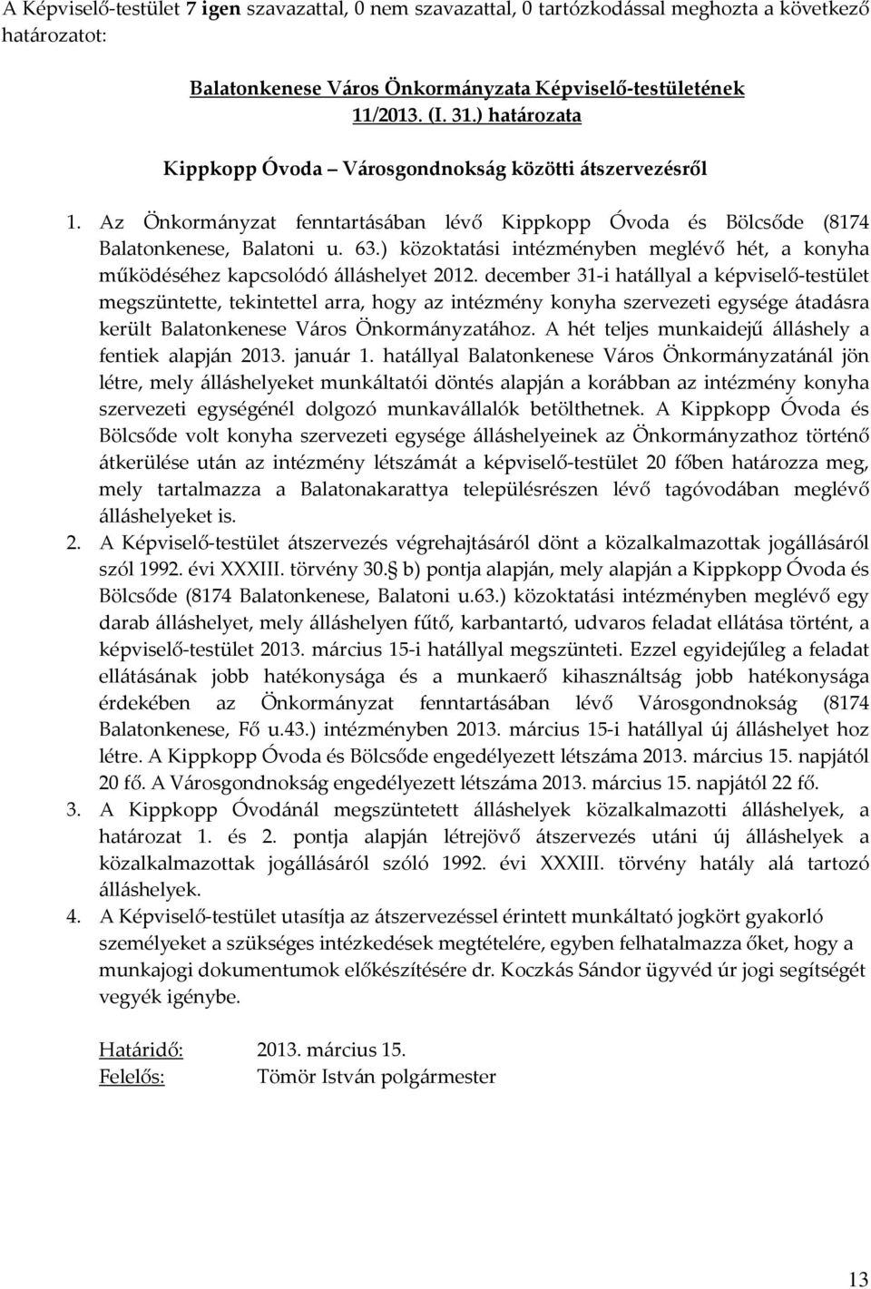 december 31-i hatállyal a képviselő-testület megszüntette, tekintettel arra, hogy az intézmény konyha szervezeti egysége átadásra került Balatonkenese Város Önkormányzatához.