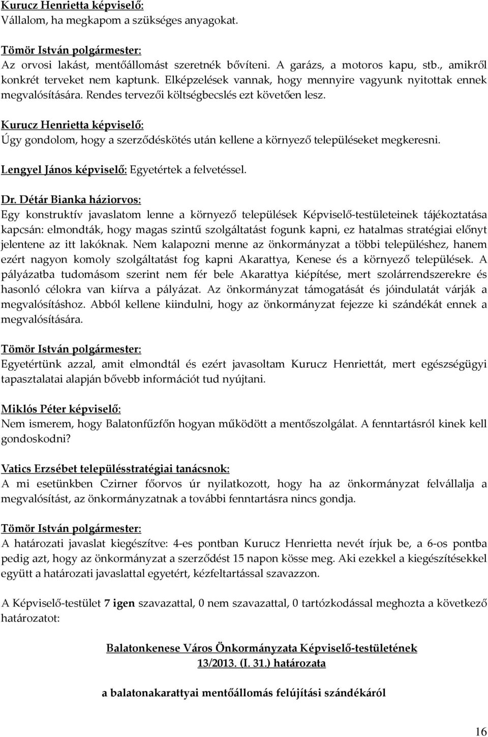 Kurucz Henrietta képviselő: Úgy gondolom, hogy a szerződéskötés után kellene a környező településeket megkeresni. Lengyel János képviselő: Egyetértek a felvetéssel. Dr.